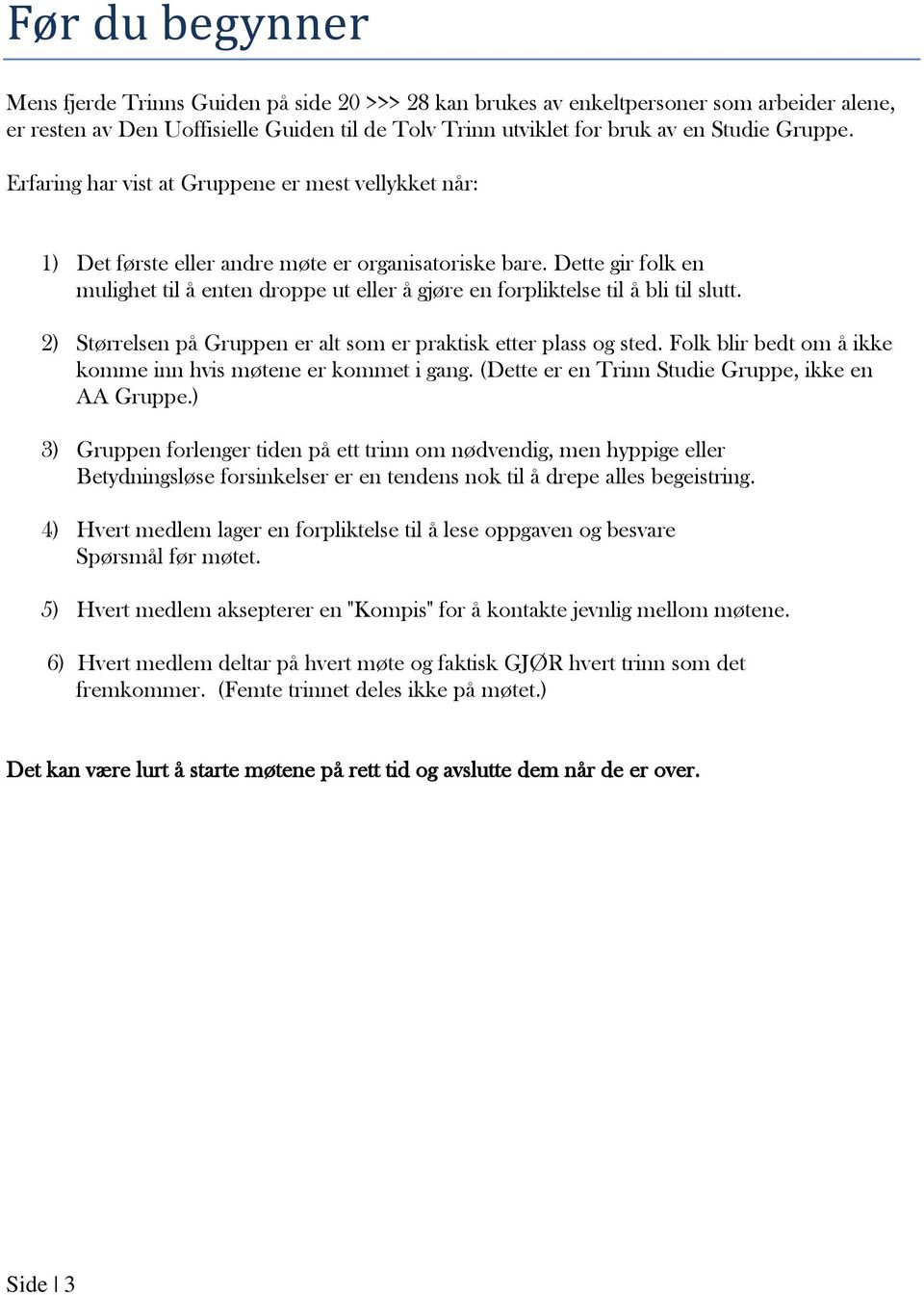 Dette gir folk en mulighet til å enten droppe ut eller å gjøre en forpliktelse til å bli til slutt. 2) Størrelsen på Gruppen er alt som er praktisk etter plass og sted.