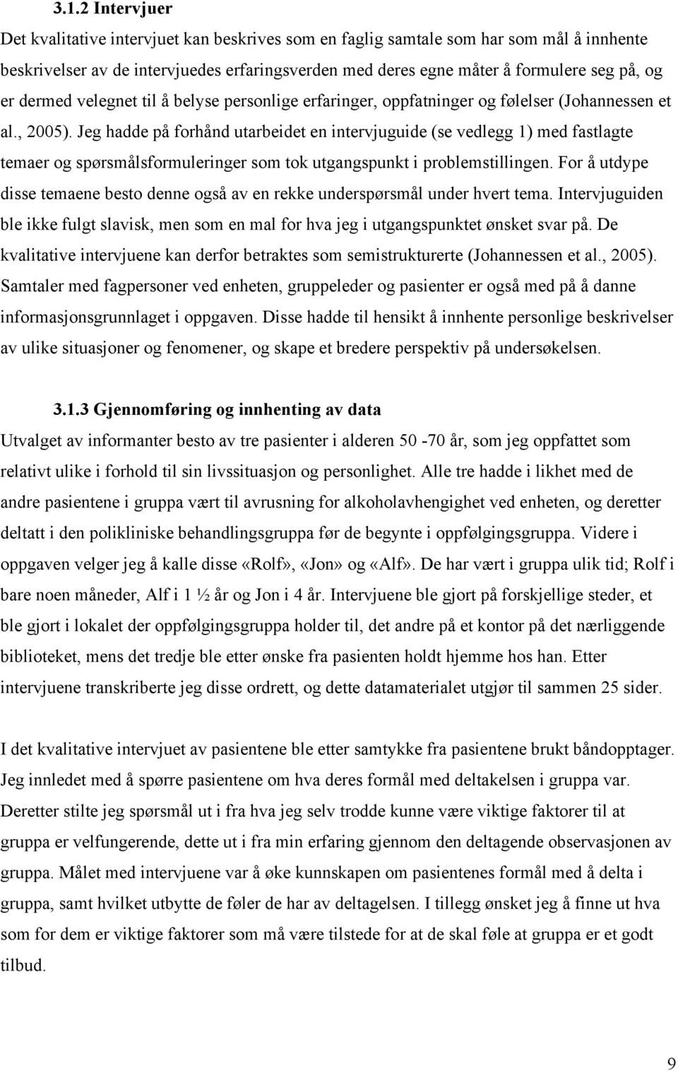 Jeg hadde på forhånd utarbeidet en intervjuguide (se vedlegg 1) med fastlagte temaer og spørsmålsformuleringer som tok utgangspunkt i problemstillingen.