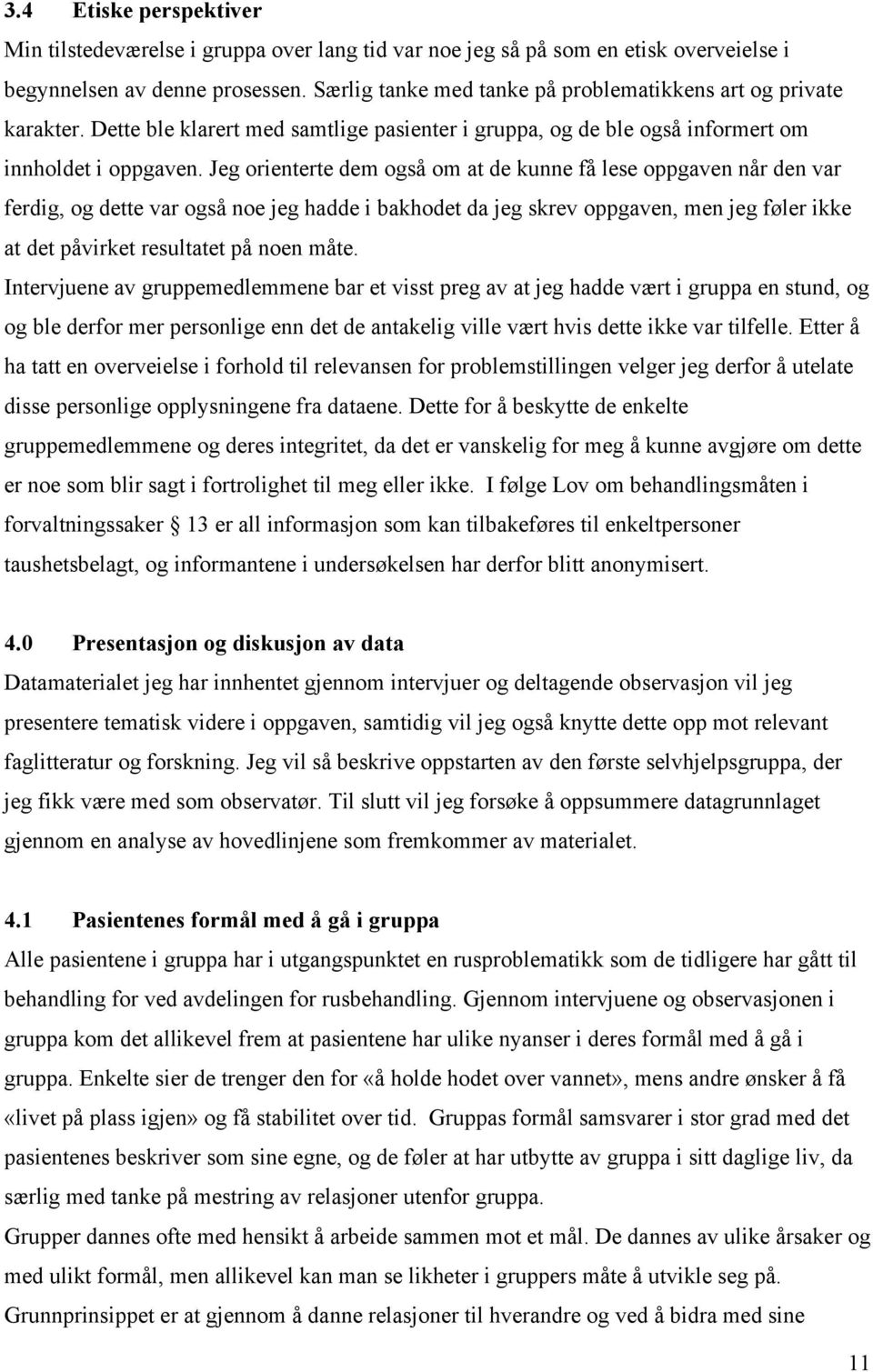 Jeg orienterte dem også om at de kunne få lese oppgaven når den var ferdig, og dette var også noe jeg hadde i bakhodet da jeg skrev oppgaven, men jeg føler ikke at det påvirket resultatet på noen