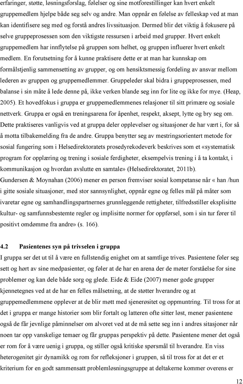 Dermed blir det viktig å fokusere på selve gruppeprosessen som den viktigste ressursen i arbeid med grupper.