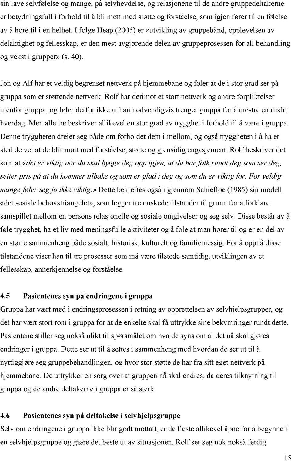 I følge Heap (2005) er «utvikling av gruppebånd, opplevelsen av delaktighet og fellesskap, er den mest avgjørende delen av gruppeprosessen for all behandling og vekst i grupper» (s. 40).