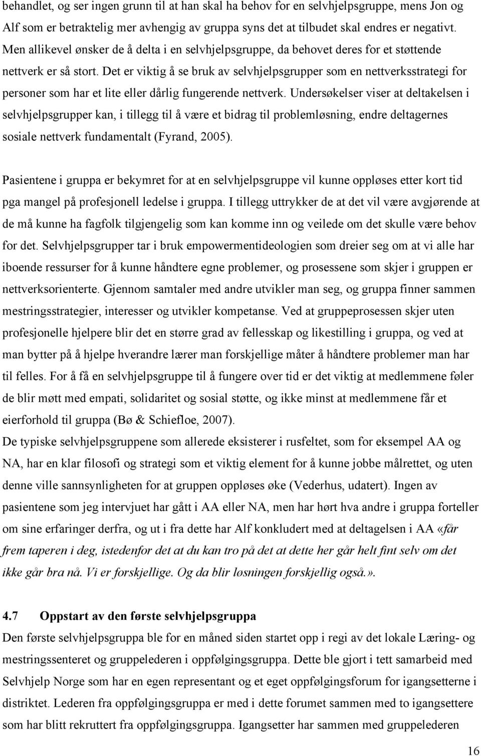 Det er viktig å se bruk av selvhjelpsgrupper som en nettverksstrategi for personer som har et lite eller dårlig fungerende nettverk.