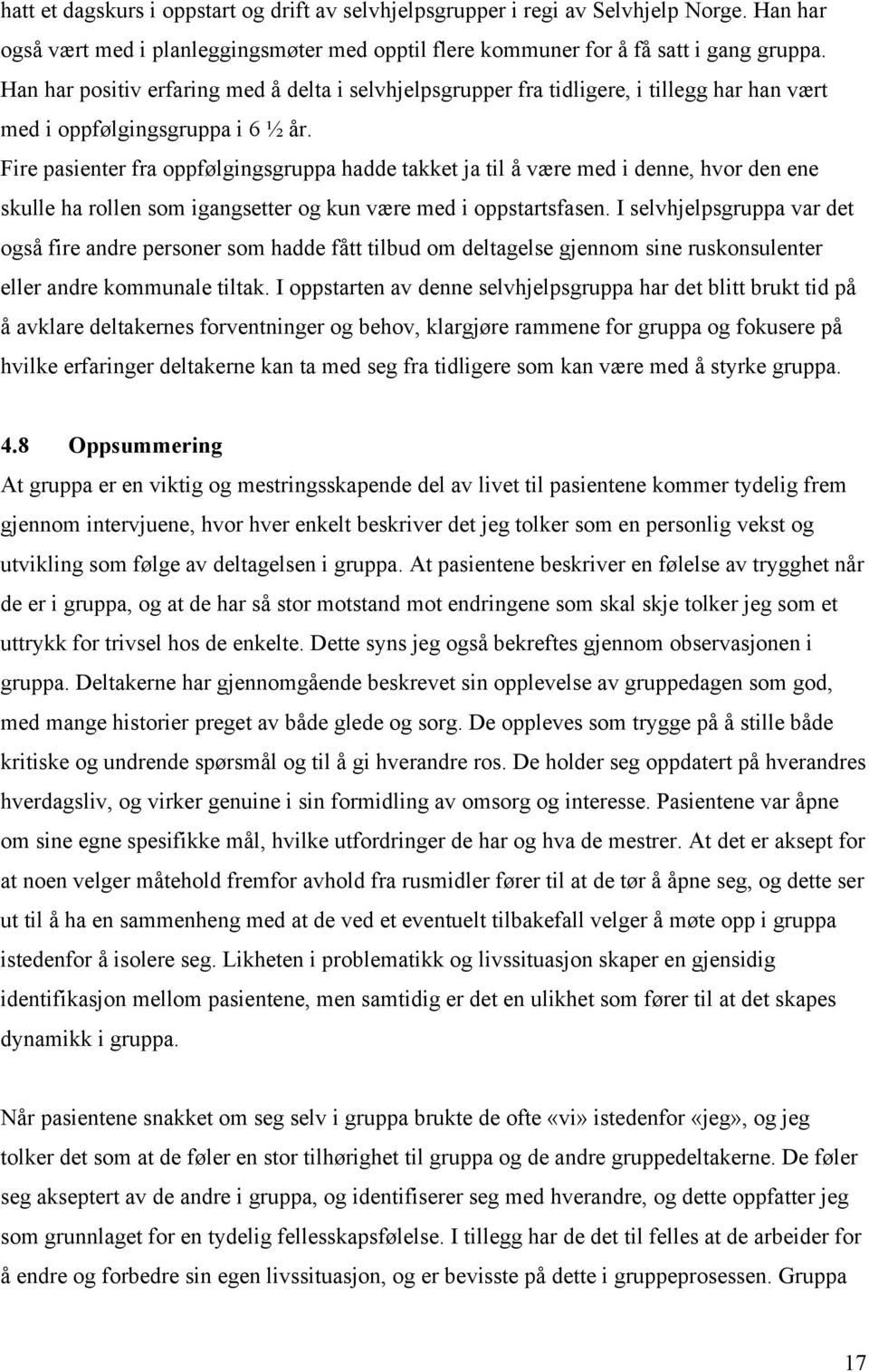 Fire pasienter fra oppfølgingsgruppa hadde takket ja til å være med i denne, hvor den ene skulle ha rollen som igangsetter og kun være med i oppstartsfasen.