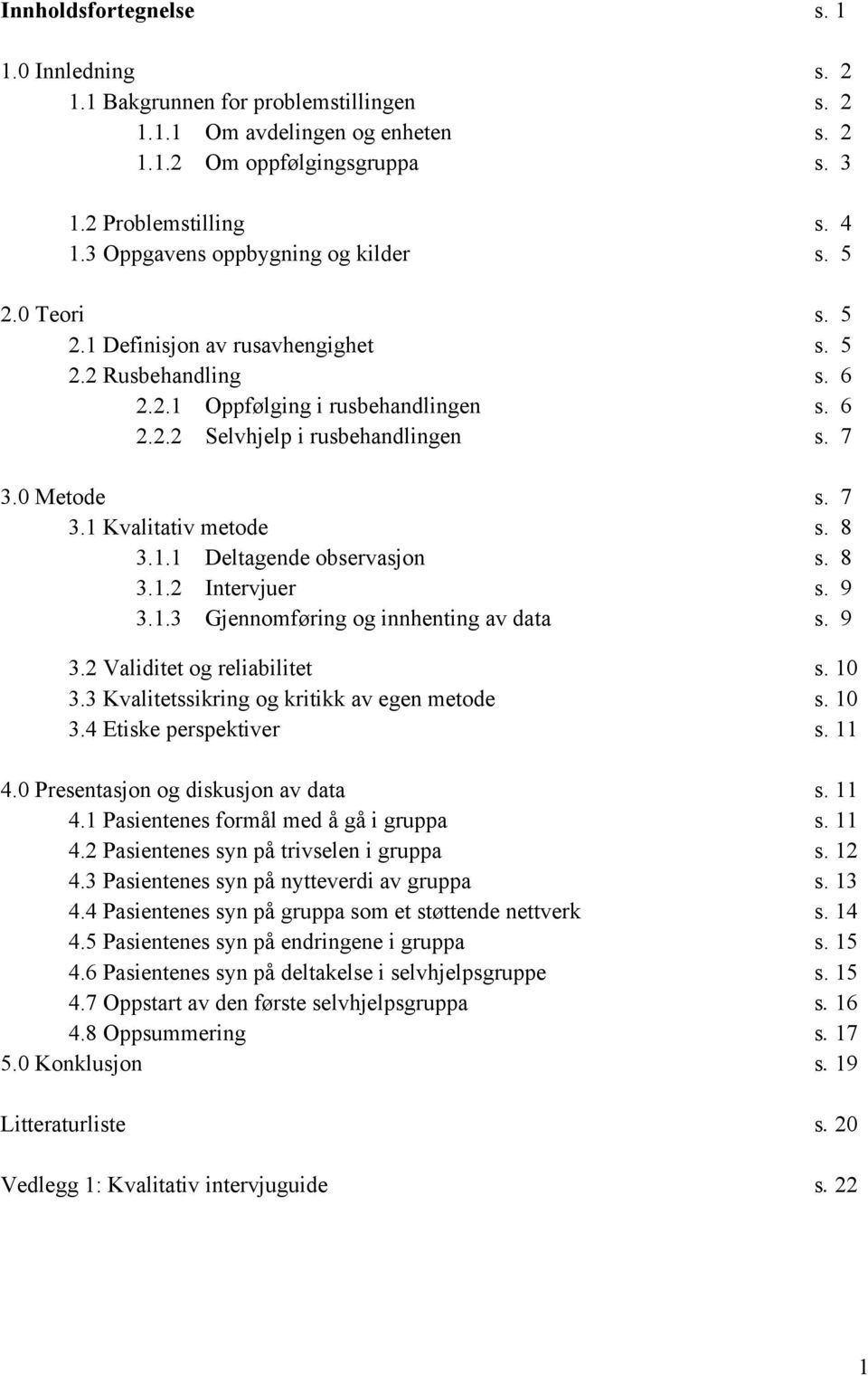 0 Metode s. 7 3.1 Kvalitativ metode s. 8 3.1.1 Deltagende observasjon s. 8 3.1.2 Intervjuer s. 9 3.1.3 Gjennomføring og innhenting av data s. 9 3.2 Validitet og reliabilitet s. 10 3.