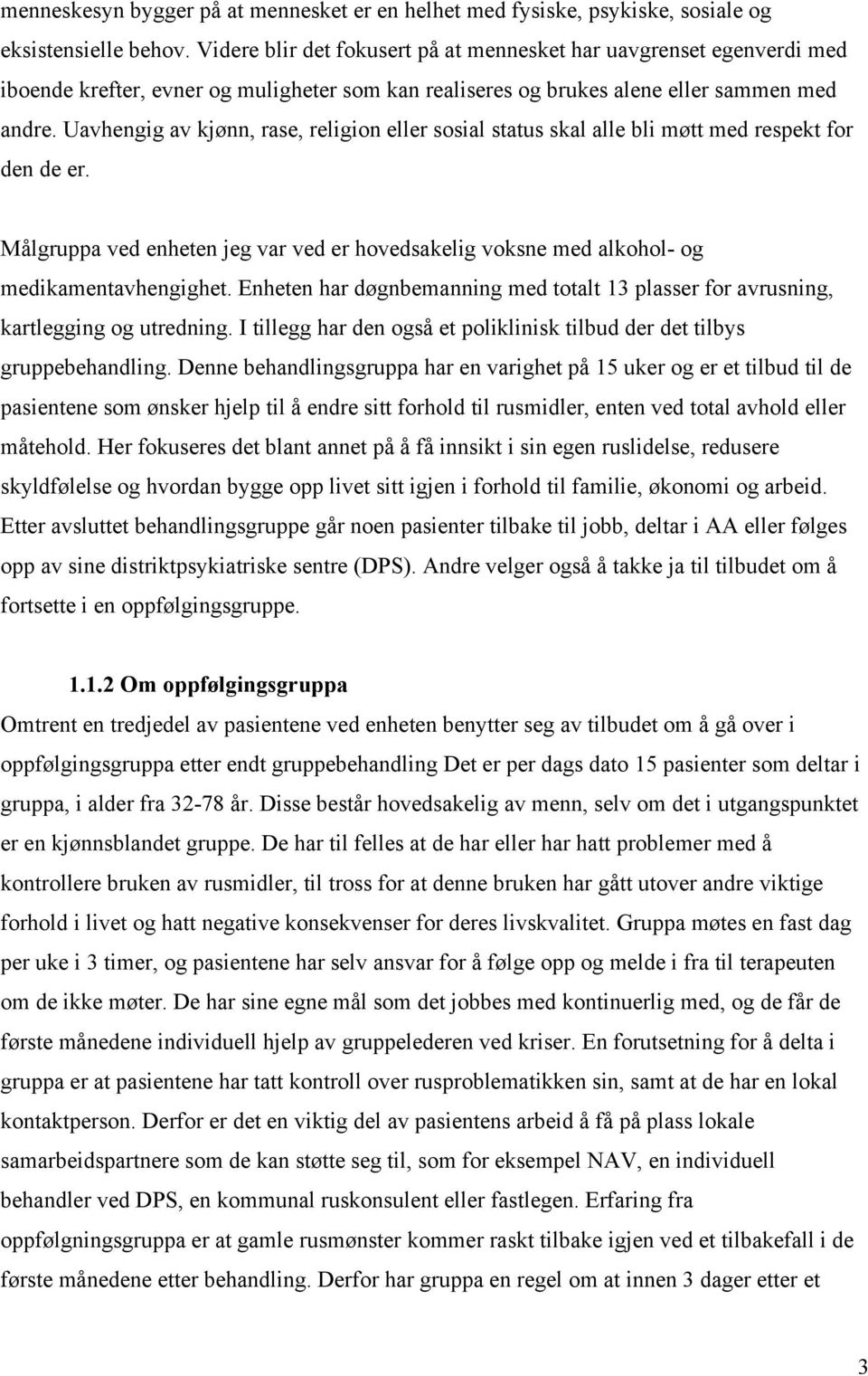 Uavhengig av kjønn, rase, religion eller sosial status skal alle bli møtt med respekt for den de er. Målgruppa ved enheten jeg var ved er hovedsakelig voksne med alkohol- og medikamentavhengighet.