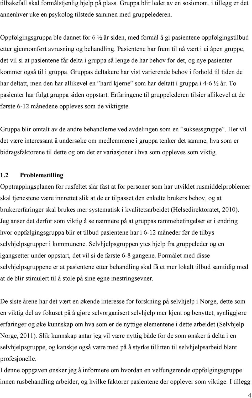 Pasientene har frem til nå vært i ei åpen gruppe, det vil si at pasientene får delta i gruppa så lenge de har behov for det, og nye pasienter kommer også til i gruppa.