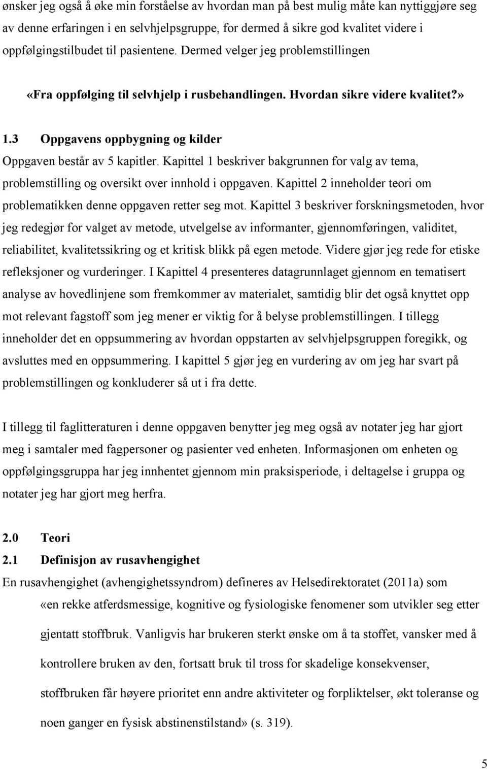 Kapittel 1 beskriver bakgrunnen for valg av tema, problemstilling og oversikt over innhold i oppgaven. Kapittel 2 inneholder teori om problematikken denne oppgaven retter seg mot.