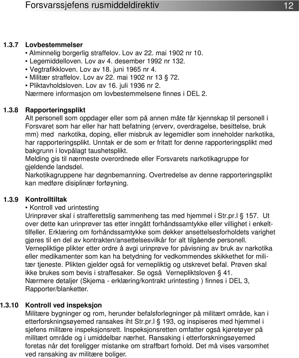 Rapporteringsplikt Alt personell som oppdager eller som på annen måte får kjennskap til personell i Forsvaret som har eller har hatt befatning (erverv, overdragelse, besittelse, bruk mm) med