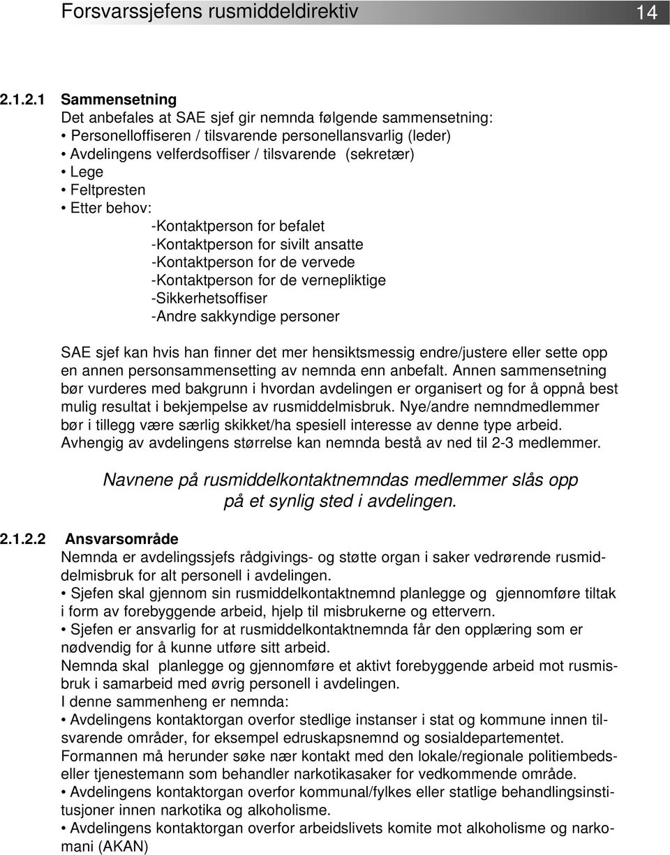 Feltpresten Etter behov: -Kontaktperson for befalet -Kontaktperson for sivilt ansatte -Kontaktperson for de vervede -Kontaktperson for de vernepliktige -Sikkerhetsoffiser -Andre sakkyndige personer