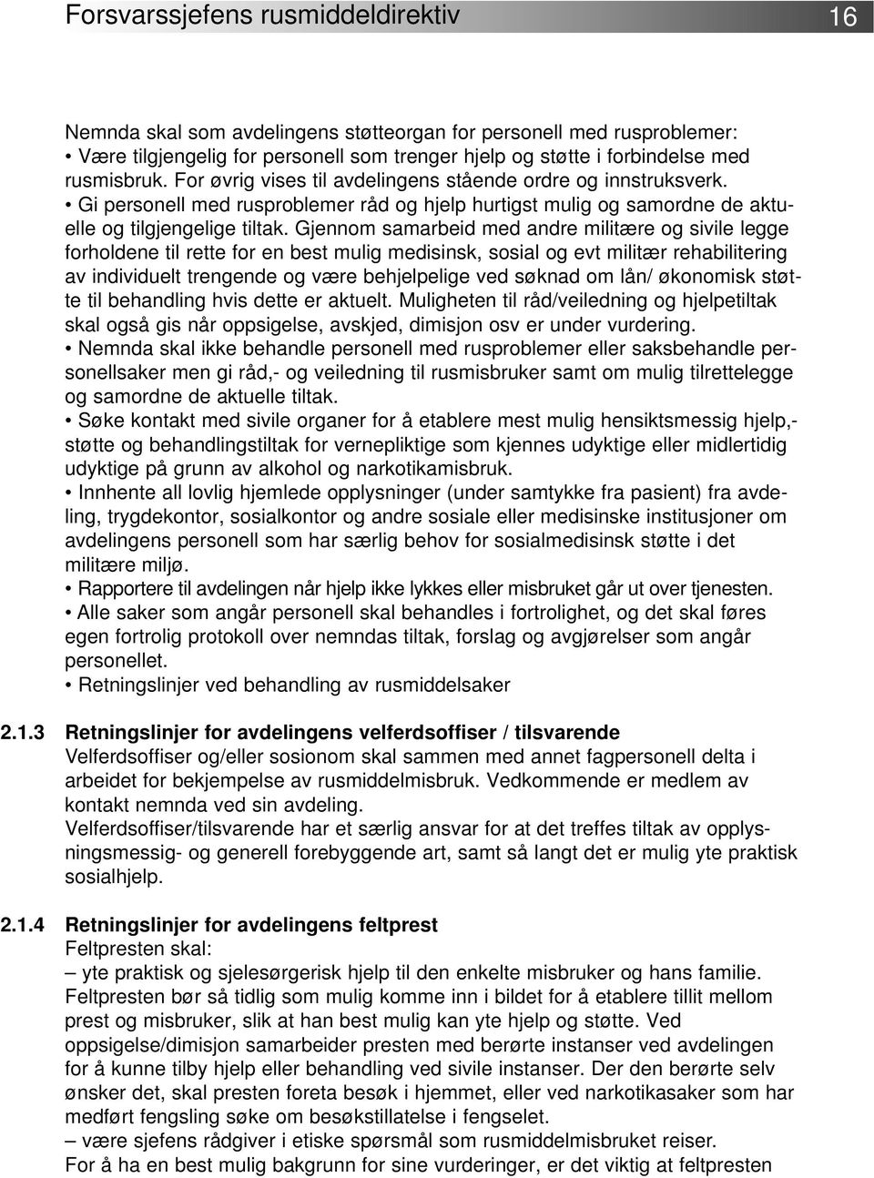 Gjennom samarbeid med andre militære og sivile legge forholdene til rette for en best mulig medisinsk, sosial og evt militær rehabilitering av individuelt trengende og være behjelpelige ved søknad om