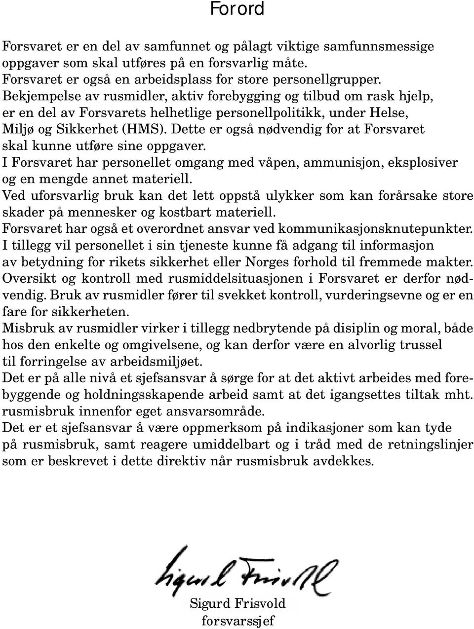 Dette er også nødvendig for at Forsvaret skal kunne utføre sine oppgaver. I Forsvaret har personellet omgang med våpen, ammunisjon, eksplosiver og en mengde annet materiell.