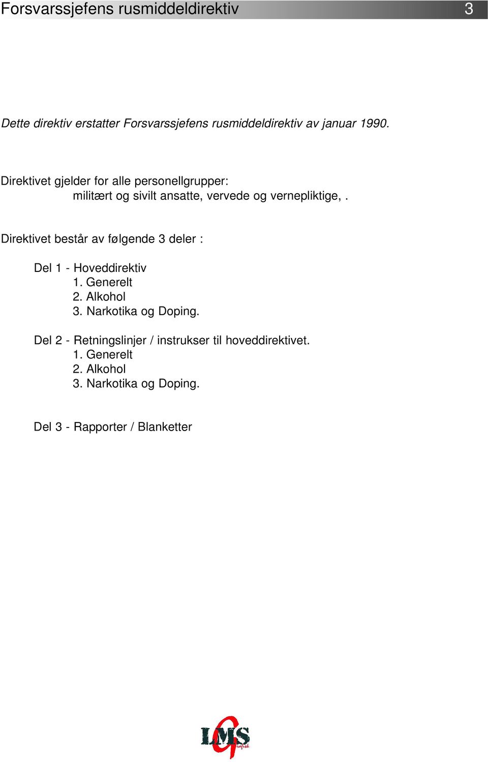 Direktivet består av følgende 3 deler : Del 1 - Hoveddirektiv 1. Generelt 2. Alkohol 3. Narkotika og Doping.