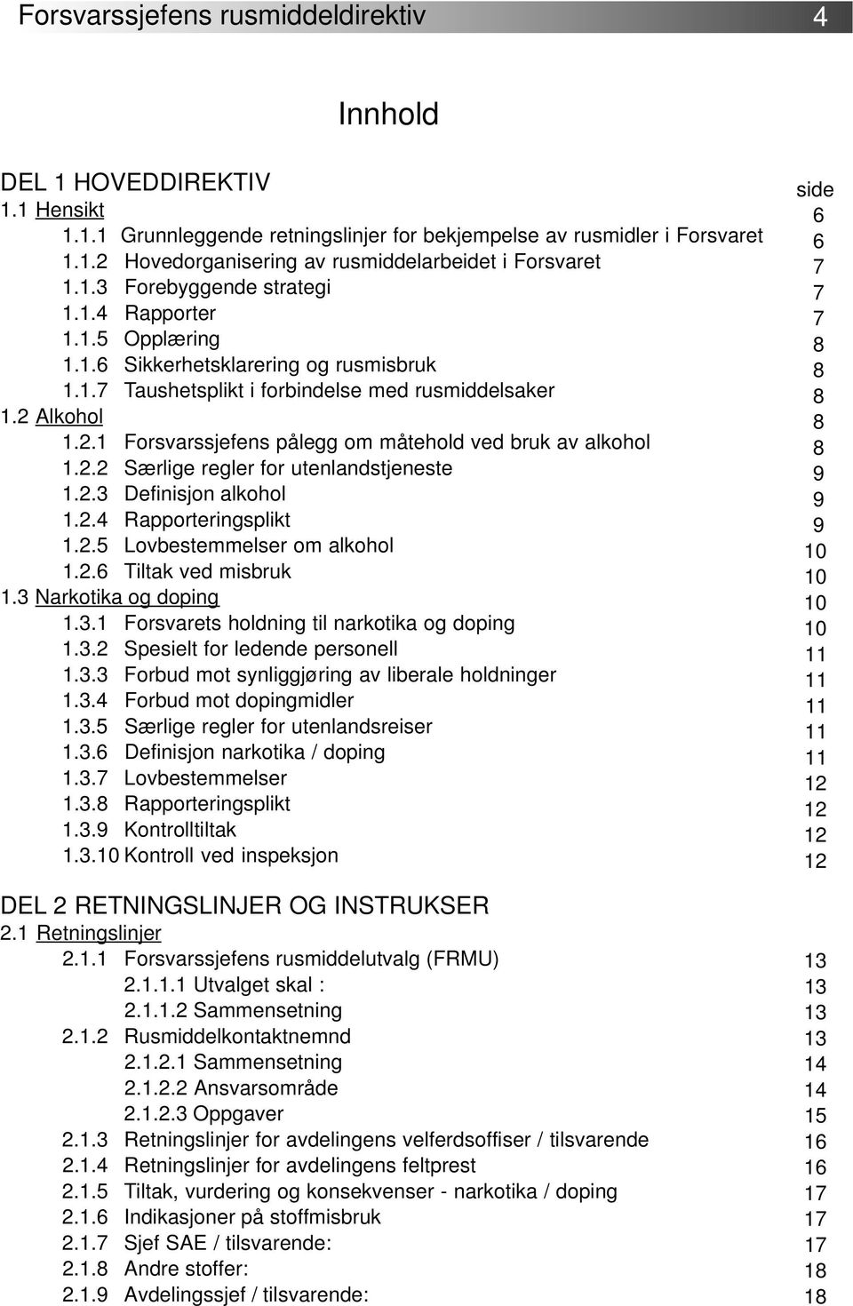 Alkohol 1.2.1 Forsvarssjefens pålegg om måtehold ved bruk av alkohol 1.2.2 Særlige regler for utenlandstjeneste 1.2.3 Definisjon alkohol 1.2.4 Rapporteringsplikt 1.2.5 Lovbestemmelser om alkohol 1.2.6 Tiltak ved misbruk 1.