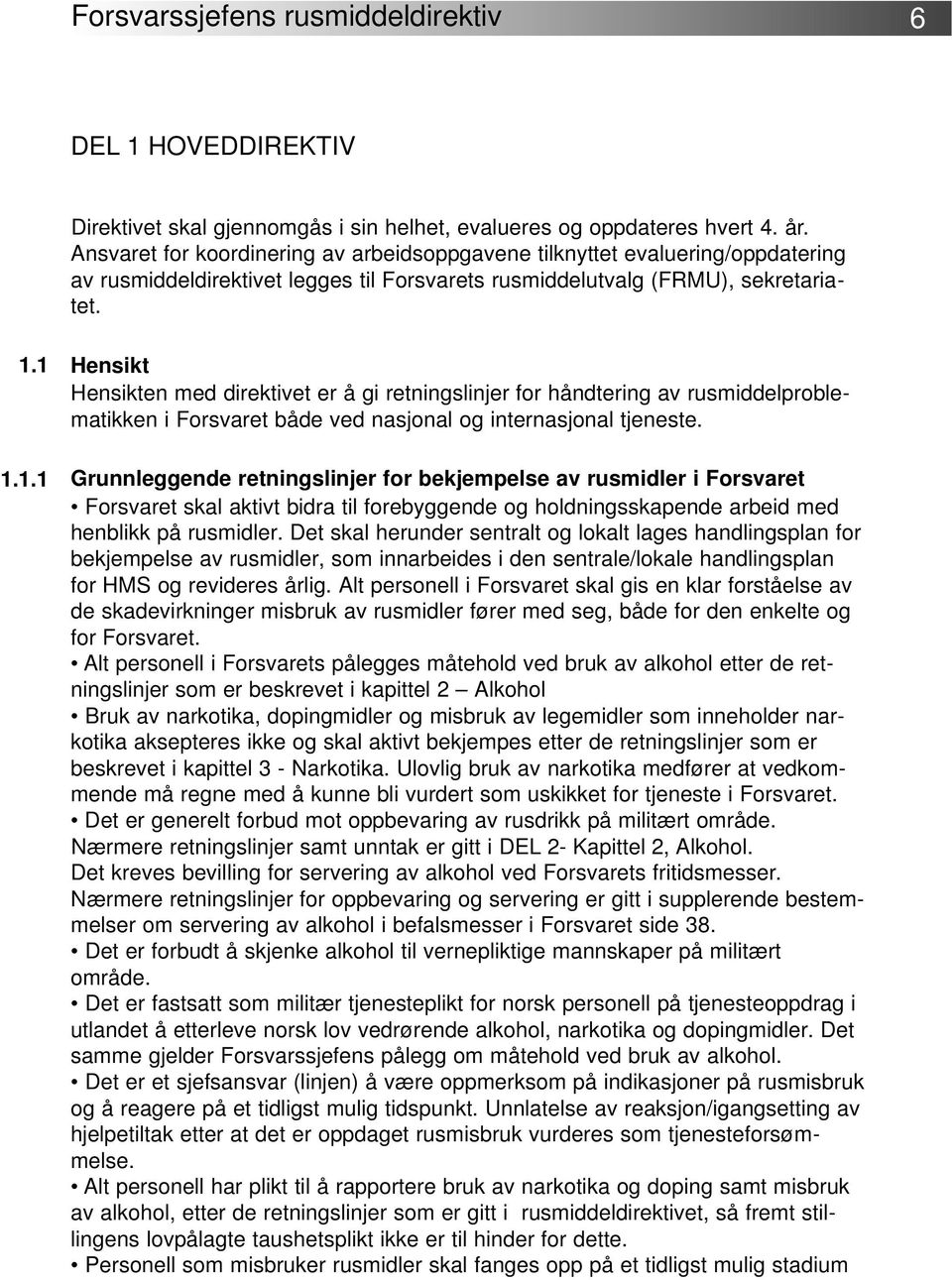 1 1.1.1 Hensikt Hensikten med direktivet er å gi retningslinjer for håndtering av rusmiddelproblematikken i Forsvaret både ved nasjonal og internasjonal tjeneste.