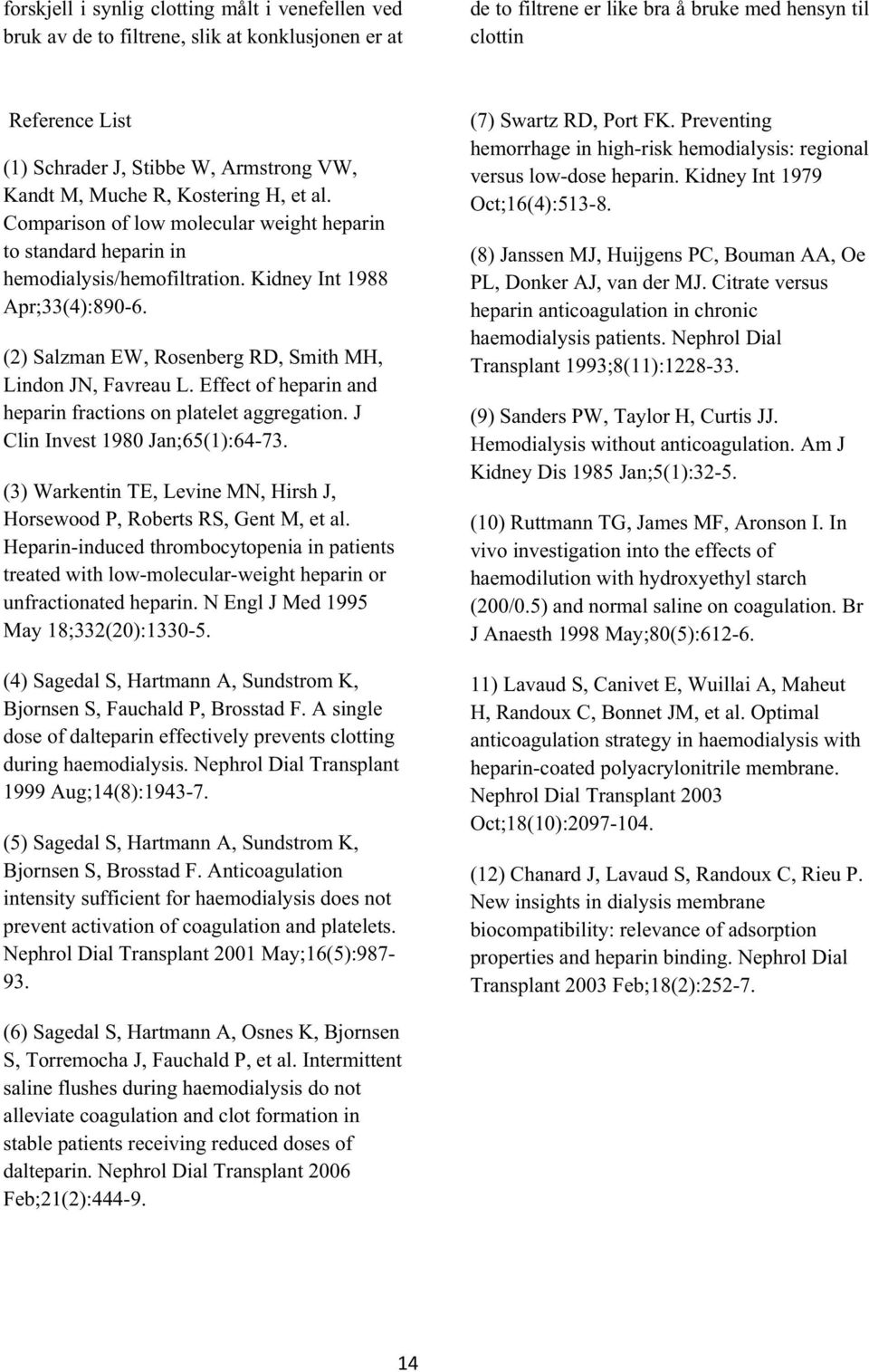 (2) Salzman EW, Rosenberg RD, Smith MH, Lindon JN, Favreau L. Effect of heparin and heparin fractions on platelet aggregation. J Clin Invest 1980 Jan;65(1):64-73.