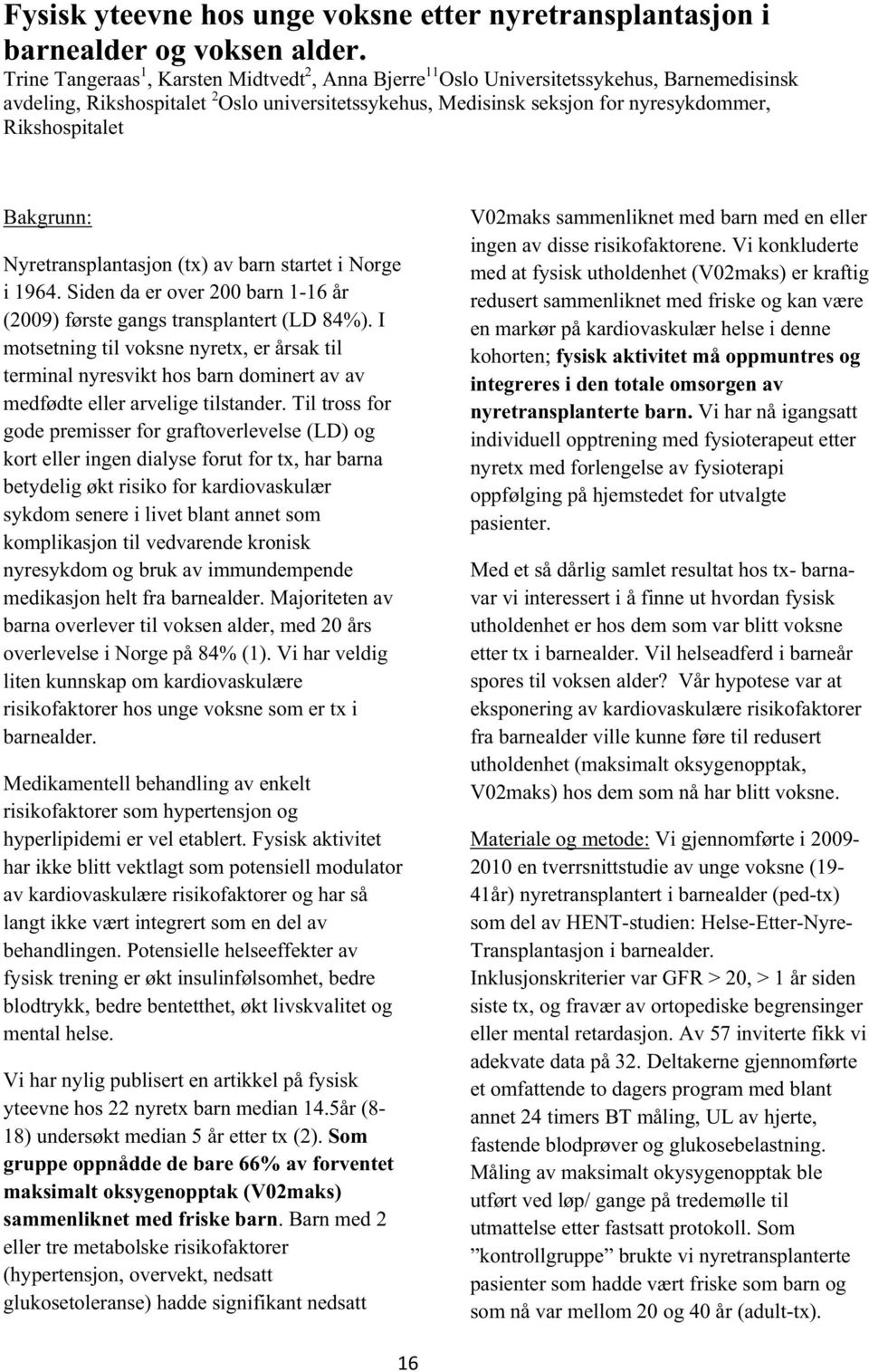 Bakgrunn: Nyretransplantasjon (tx) av barn startet i Norge i 1964. Siden da er over 200 barn 1-16 år (2009) første gangs transplantert (LD 84%).