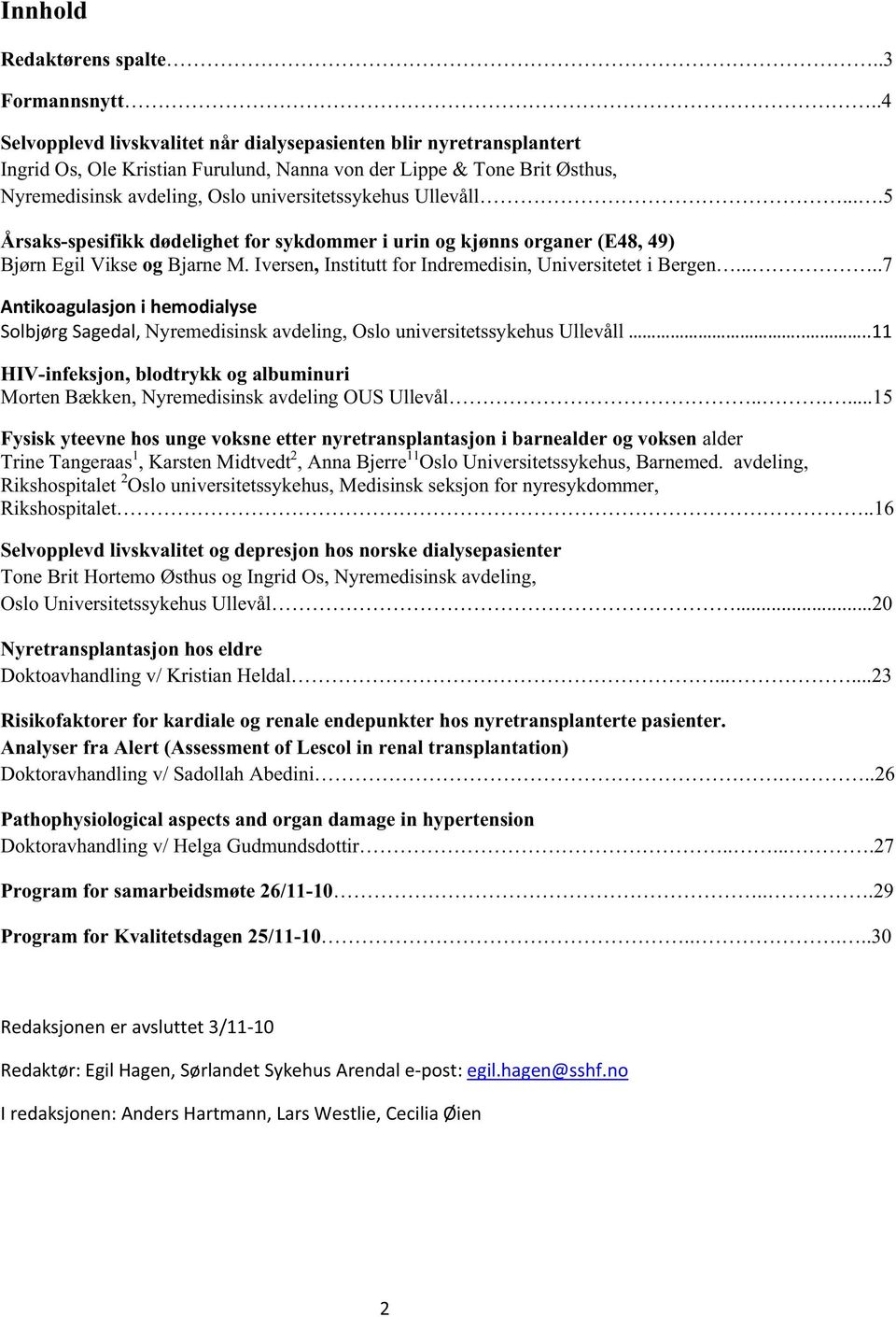 Ullevåll....5 Årsaks-spesifikk dødelighet for sykdommer i urin og kjønns organer (E48, 49) Bjørn Egil Vikse og Bjarne M. Iversen, Institutt for Indremedisin, Universitetet i Bergen.