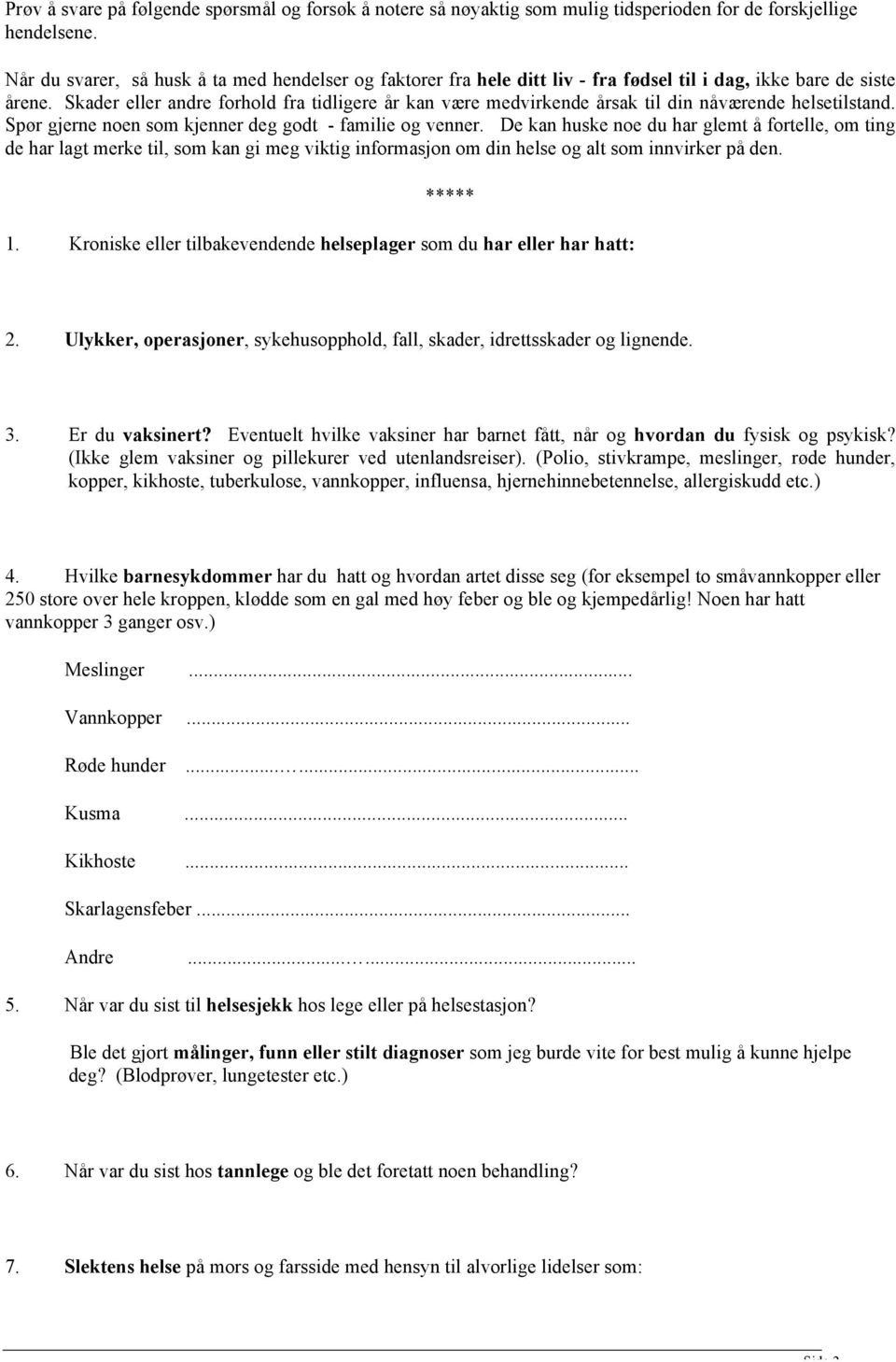 Skader eller andre forhold fra tidligere år kan være medvirkende årsak til din nåværende helsetilstand. Spør gjerne noen som kjenner deg godt - familie og venner.