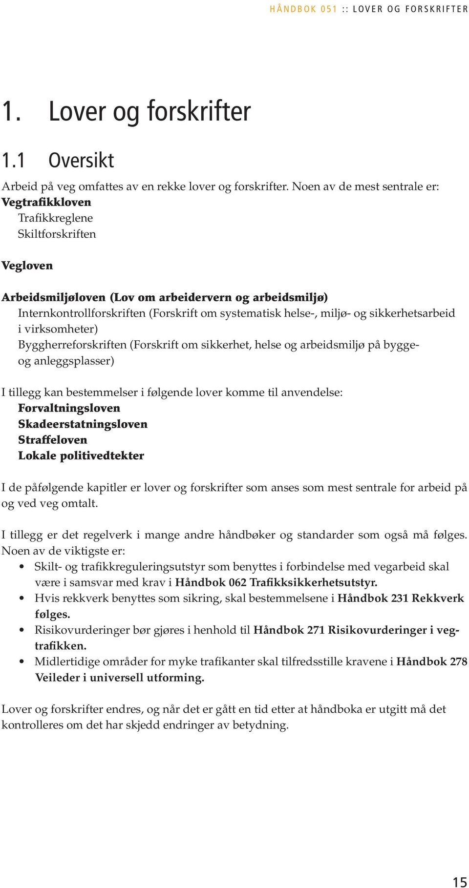 helse-, miljø- og sikkerhetsarbeid i virksomheter) Byggherreforskriften (Forskrift om sikkerhet, helse og arbeidsmiljø på byggeog anleggsplasser) I tillegg kan bestemmelser i følgende lover komme til