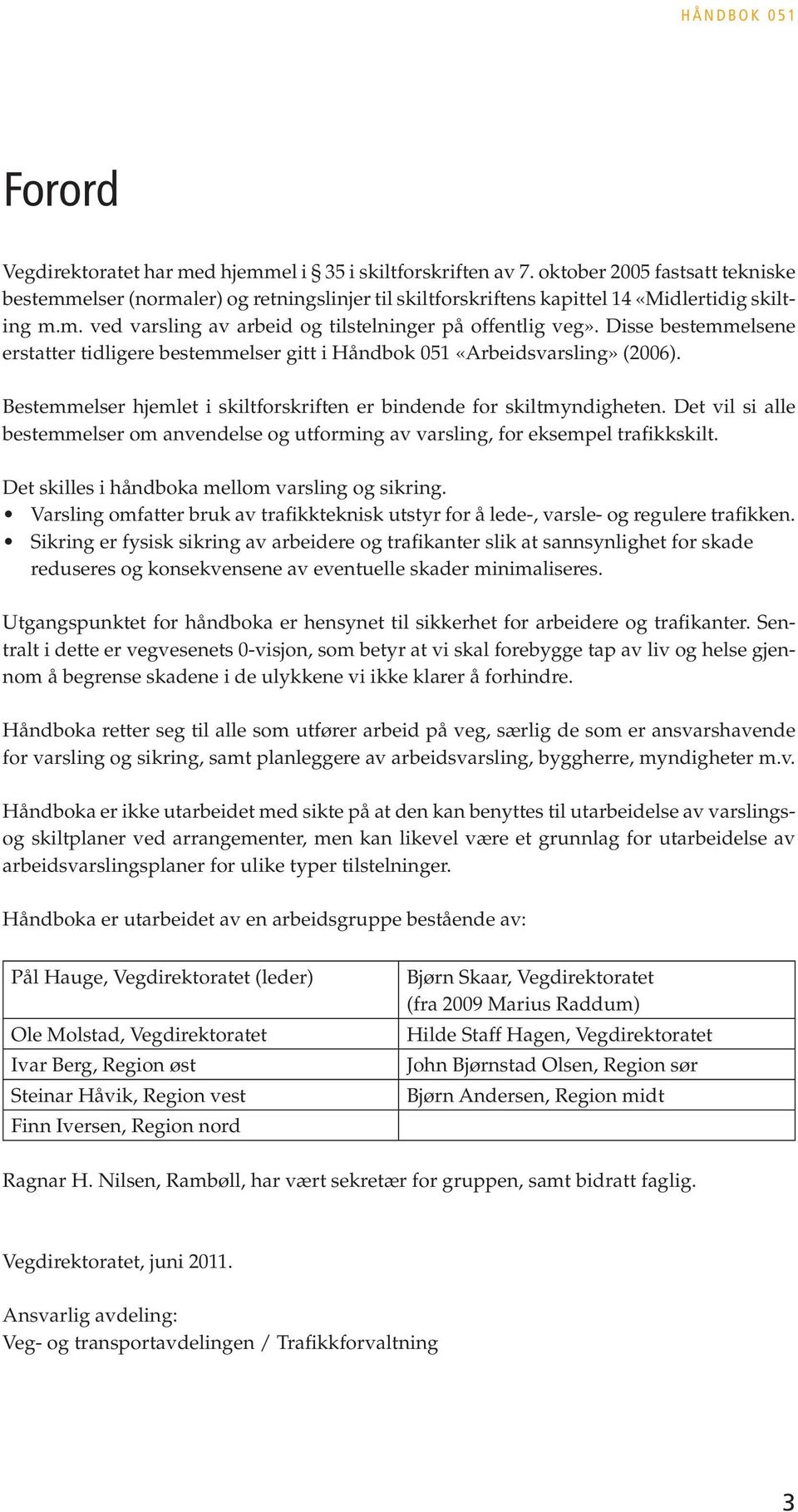 Disse bestemmelsene erstatter tidligere bestemmelser gitt i Håndbok 051 «Arbeidsvarsling» (2006). Bestemmelser hjemlet i skiltforskriften er bindende for skiltmyndigheten.