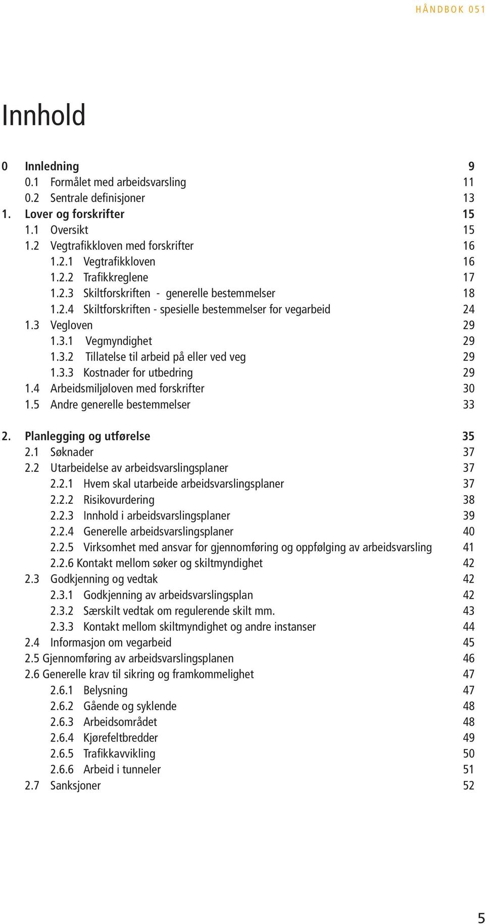 3.3 Kostnader for utbedring 29 1.4 Arbeidsmiljøloven med forskrifter 30 1.5 Andre generelle bestemmelser 33 2. Planlegging og utførelse 35 2.1 Søknader 37 2.