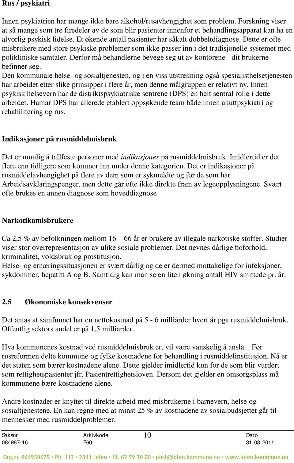 Dette er ofte misbrukere med store psykiske problemer som ikke passer inn i det tradisjonelle systemet med polikliniske samtaler.