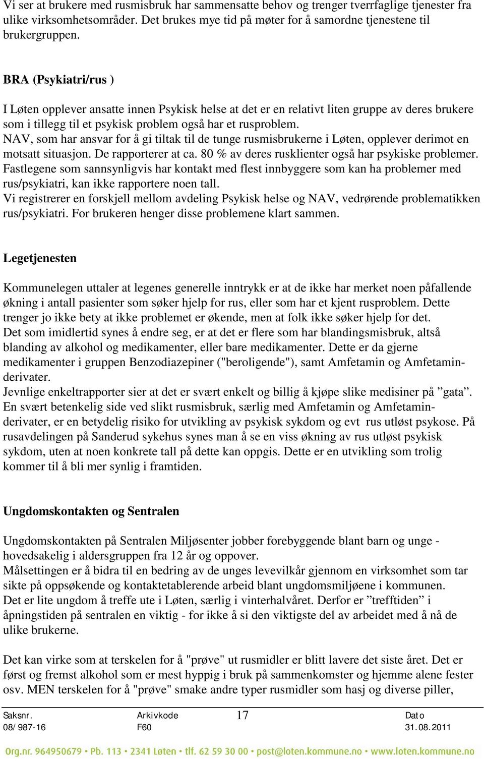 NAV, som har ansvar for å gi tiltak til de tunge rusmisbrukerne i Løten, opplever derimot en motsatt situasjon. De rapporterer at ca. 80 % av deres rusklienter også har psykiske problemer.