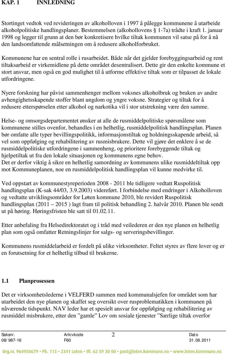 Kommunene har en sentral rolle i rusarbeidet. Både når det gjelder forebyggingsarbeid og rent tiltaksarbeid er virkemidlene på dette området desentralisert.