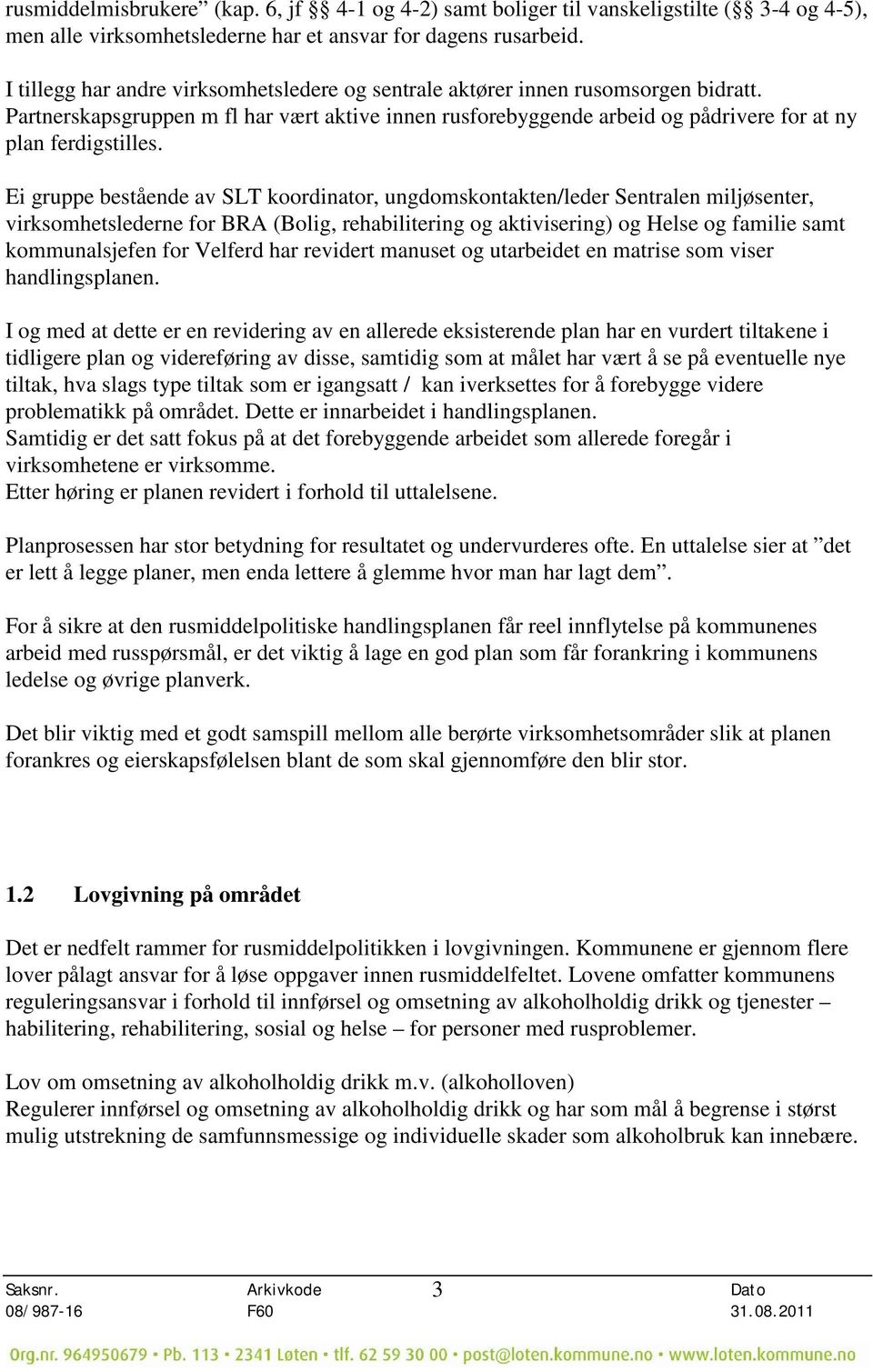 Ei gruppe bestående av SLT koordinator, ungdomskontakten/leder Sentralen miljøsenter, virksomhetslederne for BRA (Bolig, rehabilitering og aktivisering) og Helse og familie samt kommunalsjefen for