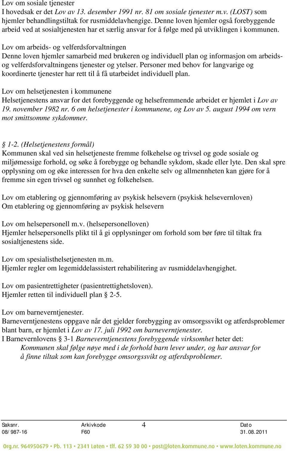 Lov om arbeids- og velferdsforvaltningen Denne loven hjemler samarbeid med brukeren og individuell plan og informasjon om arbeidsog velferdsforvaltningens tjenester og ytelser.