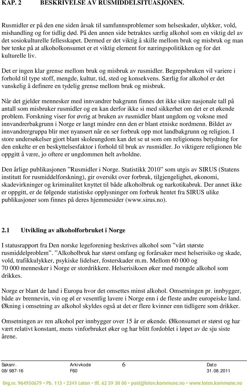 Dermed er det viktig å skille mellom bruk og misbruk og man bør tenke på at alkoholkonsumet er et viktig element for næringspolitikken og for det kulturelle liv.