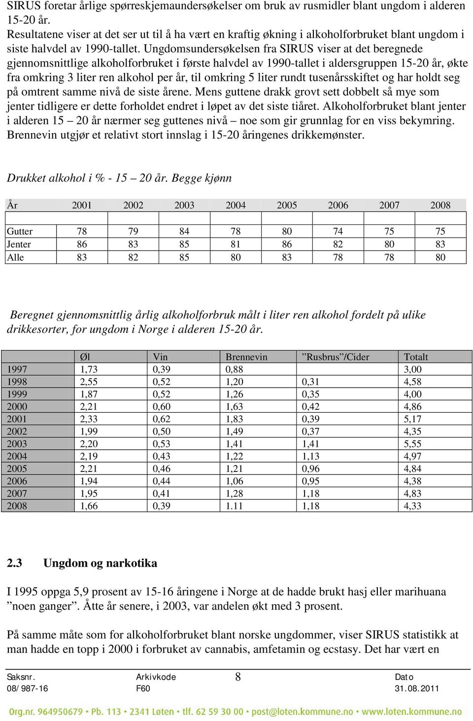 Ungdomsundersøkelsen fra SIRUS viser at det beregnede gjennomsnittlige alkoholforbruket i første halvdel av 1990-tallet i aldersgruppen 15-20 år, økte fra omkring 3 liter ren alkohol per år, til