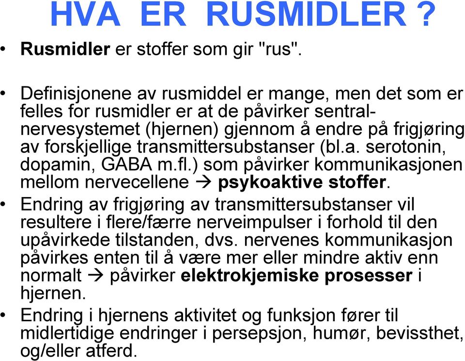 transmittersubstanser (bl.a. serotonin, dopamin, GABA m.fl.) som påvirker kommunikasjonen mellom nervecellene psykoaktive stoffer.