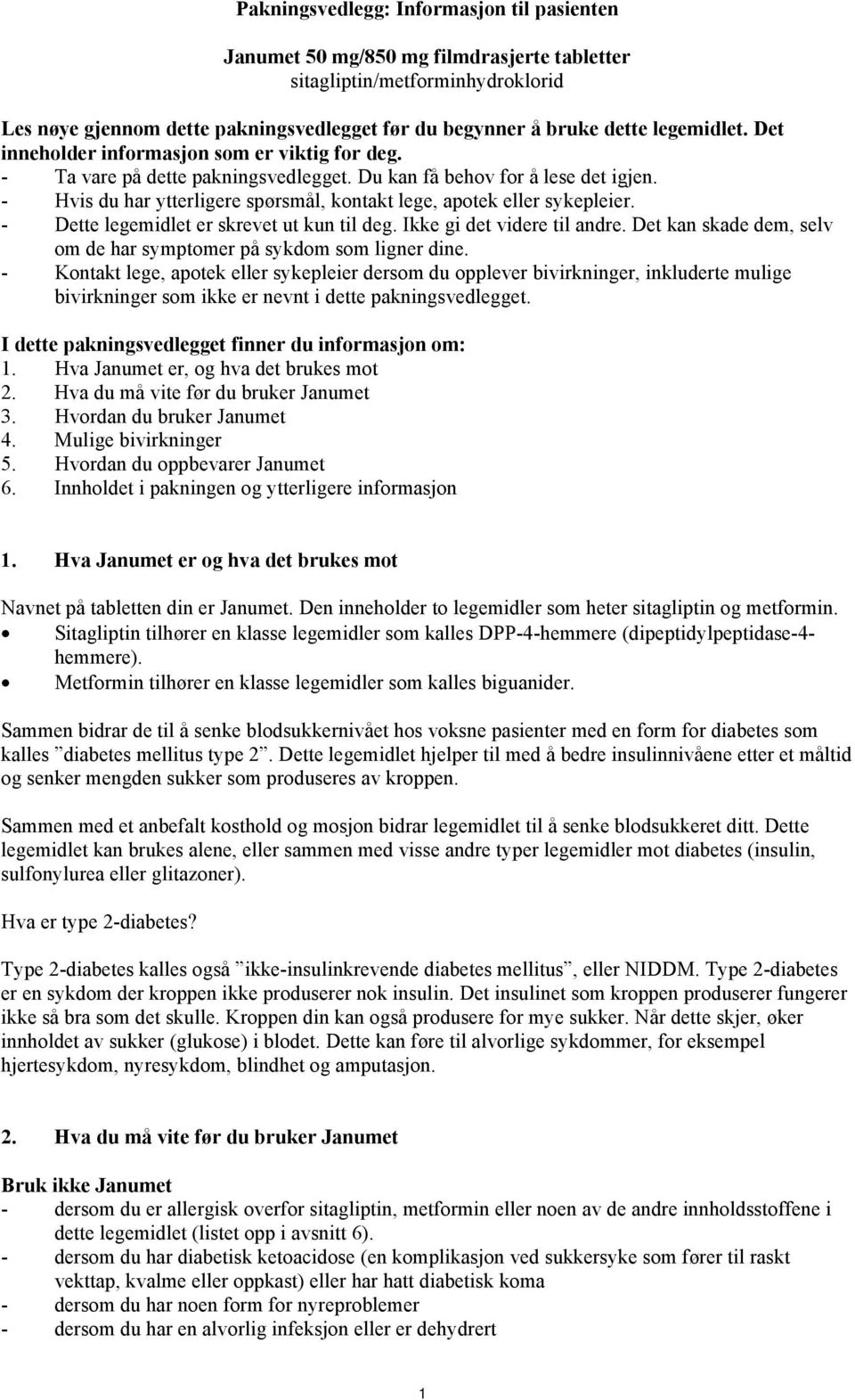 - Hvis du har ytterligere spørsmål, kontakt lege, apotek eller sykepleier. - Dette legemidlet er skrevet ut kun til deg. Ikke gi det videre til andre.