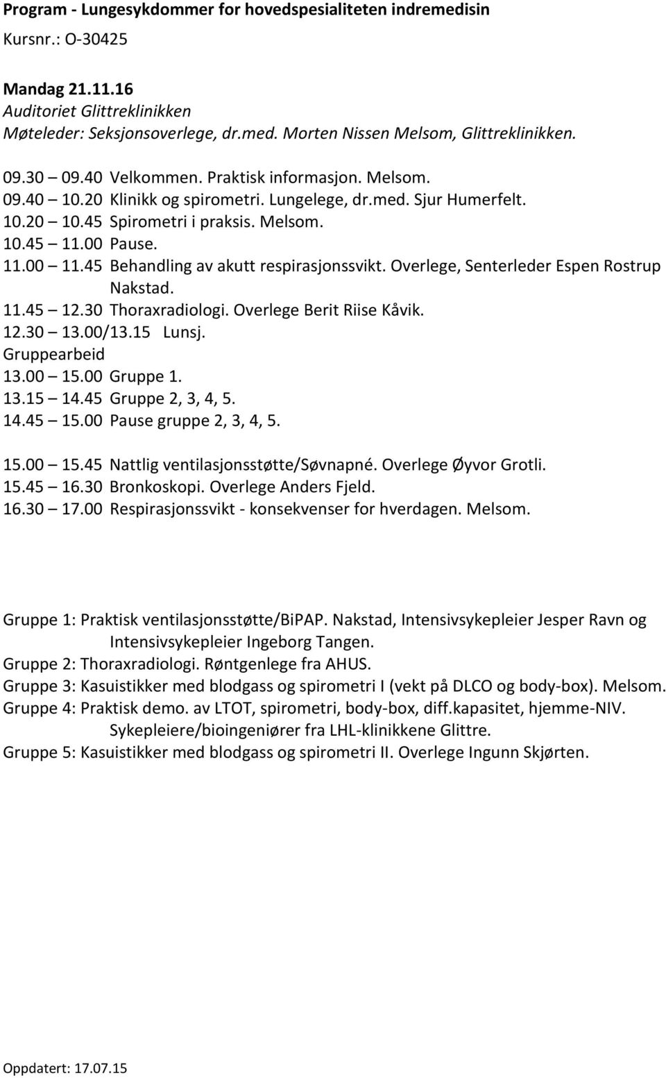 45 Behandling av akutt respirasjonssvikt. Overlege, Senterleder Espen Rostrup Nakstad. 11.45 12.30 Thoraxradiologi. Overlege Berit Riise Kåvik. 13.00 15.00 Gruppe 1. 13.15 14.45 Gruppe 2, 3, 4, 5. 14.45 15.