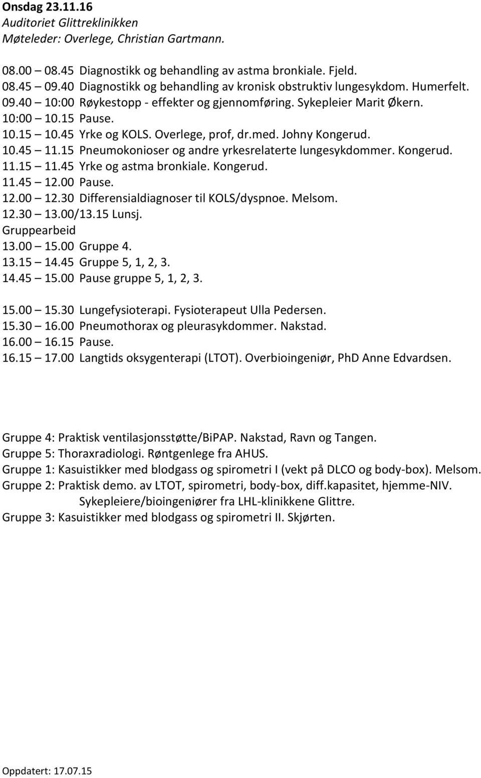 15 Pneumokonioser og andre yrkesrelaterte lungesykdommer. Kongerud. 11.15 11.45 Yrke og astma bronkiale. Kongerud. 11.45 12.00 Pause. 12.00 12.30 Differensialdiagnoser til KOLS/dyspnoe. Melsom. 13.