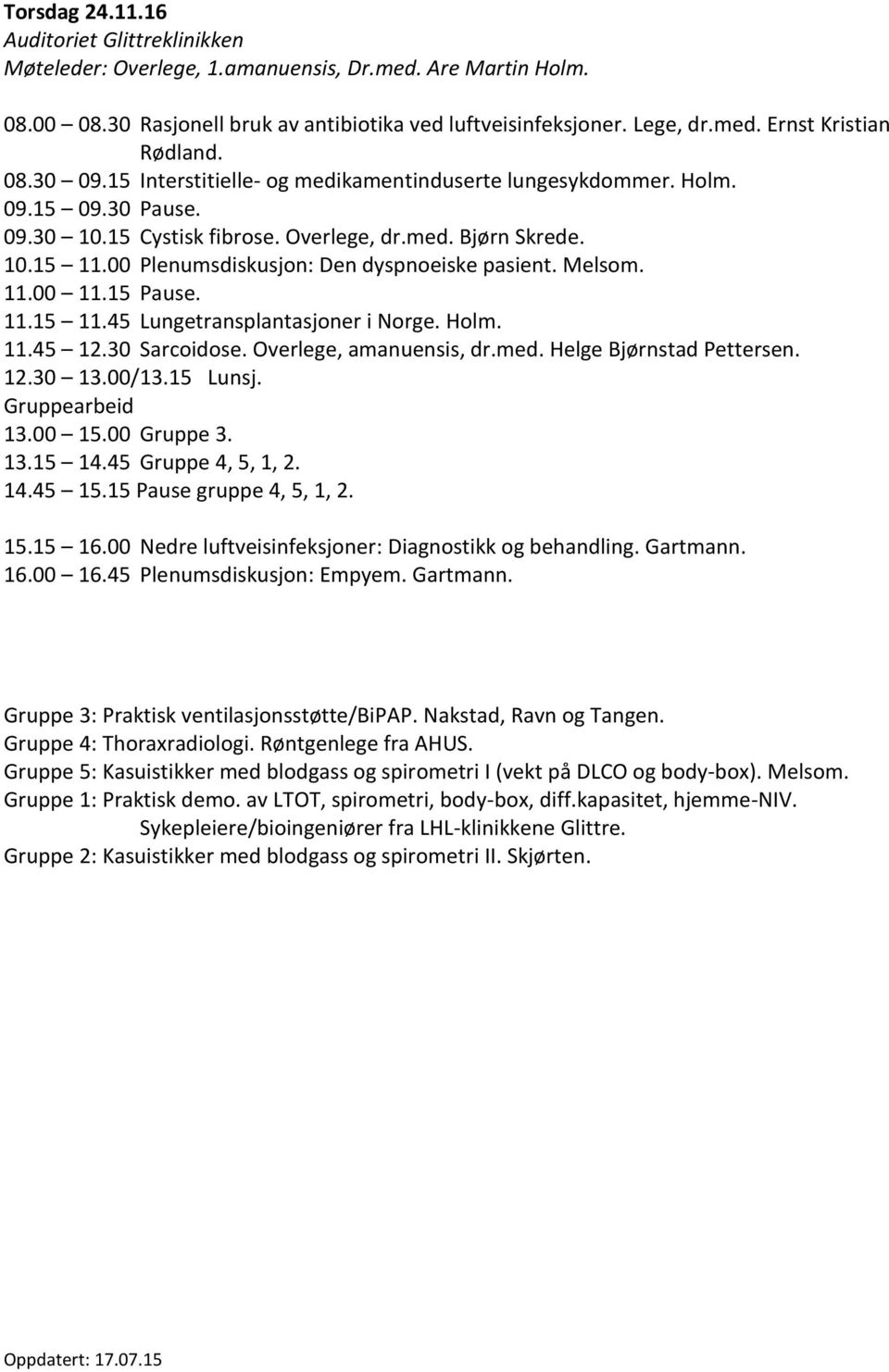 Melsom. 11.00 11.15 Pause. 11.15 11.45 Lungetransplantasjoner i Norge. Holm. 11.45 12.30 Sarcoidose. Overlege, amanuensis, dr.med. Helge Bjørnstad Pettersen. 13.00 15.00 Gruppe 3. 13.15 14.