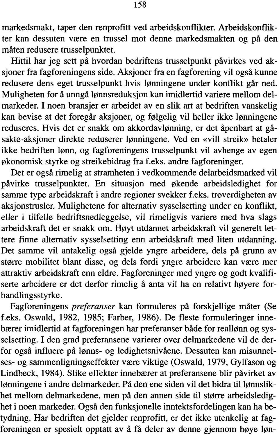 Aksjoner fra en fagforening vil også kunne redusere dens eget trusselpunkt hvis lønningene under konflikt går ned. Muligheten for d unngå lønnsreduksjon kan imidlertid variere mellom delmarkeder.