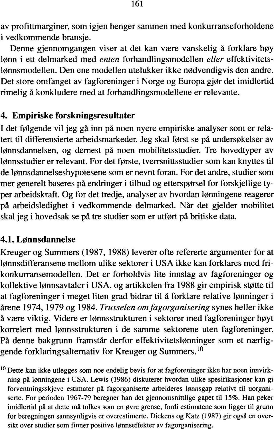 Den ene modellen utelukker ikke nødvendigvis den andre. Det store omfanget av fagforeninger i Norge og Europa gjør det imidlertid rimelig å konkludere med at forhandlingsmodellene er relevante. 4.