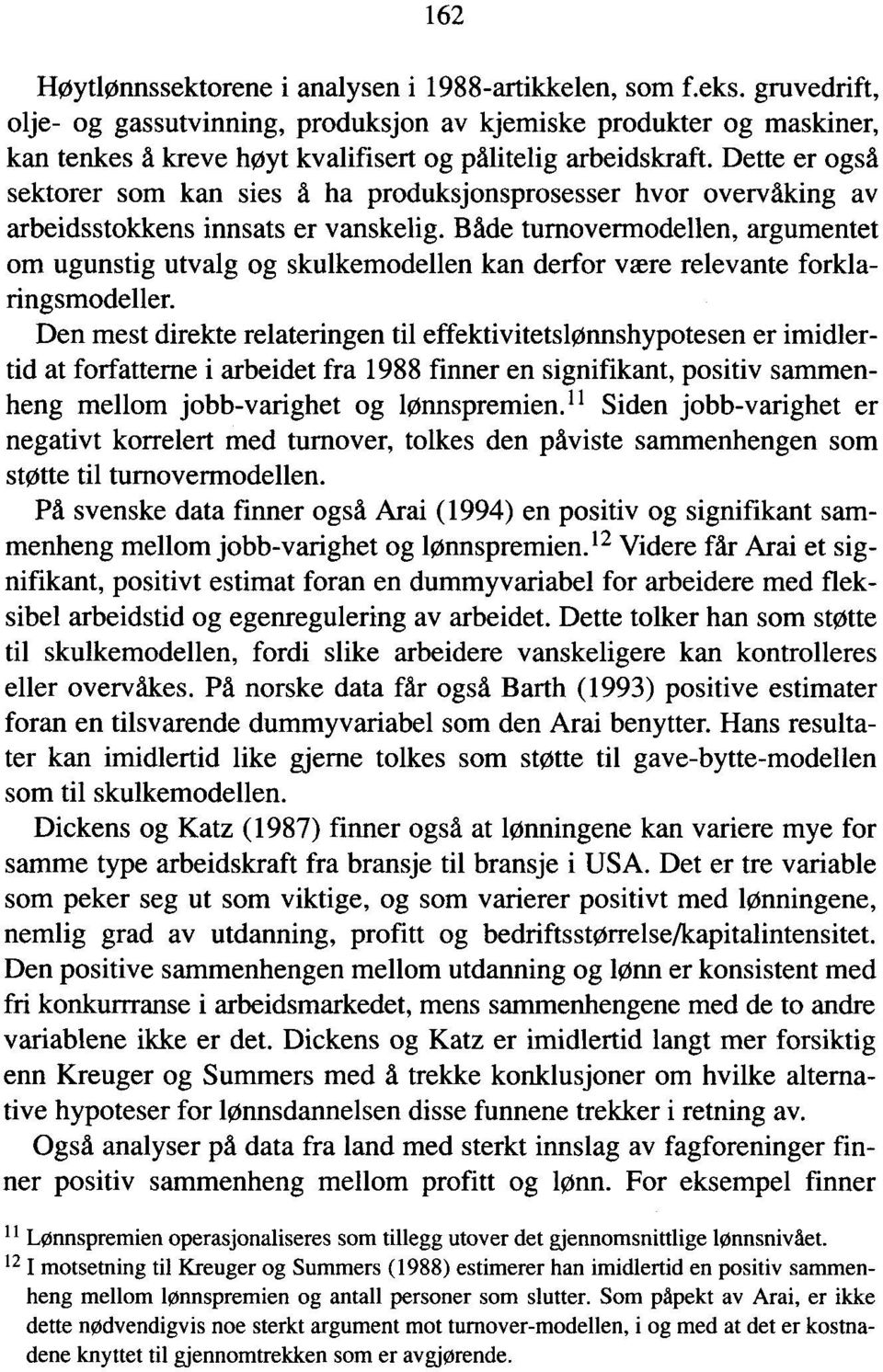 Dette er også sektorer som kan sies å ha produksjonsprosesser hvor overvaking av arbeidsstokkens innsats er vanskelig.