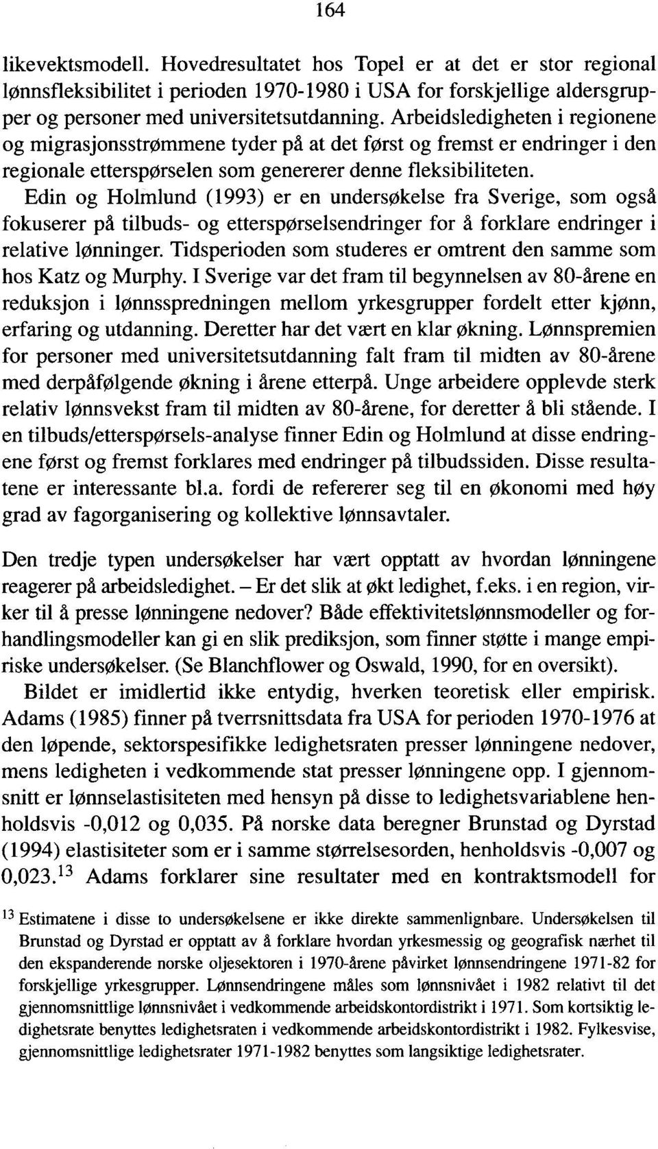 Edin og Holmlund (1993) er en undersøkelse fra Sverige, som også fokuserer på tilbuds- og etterspørselsendringer for å forklare endringer i relative lønninger.