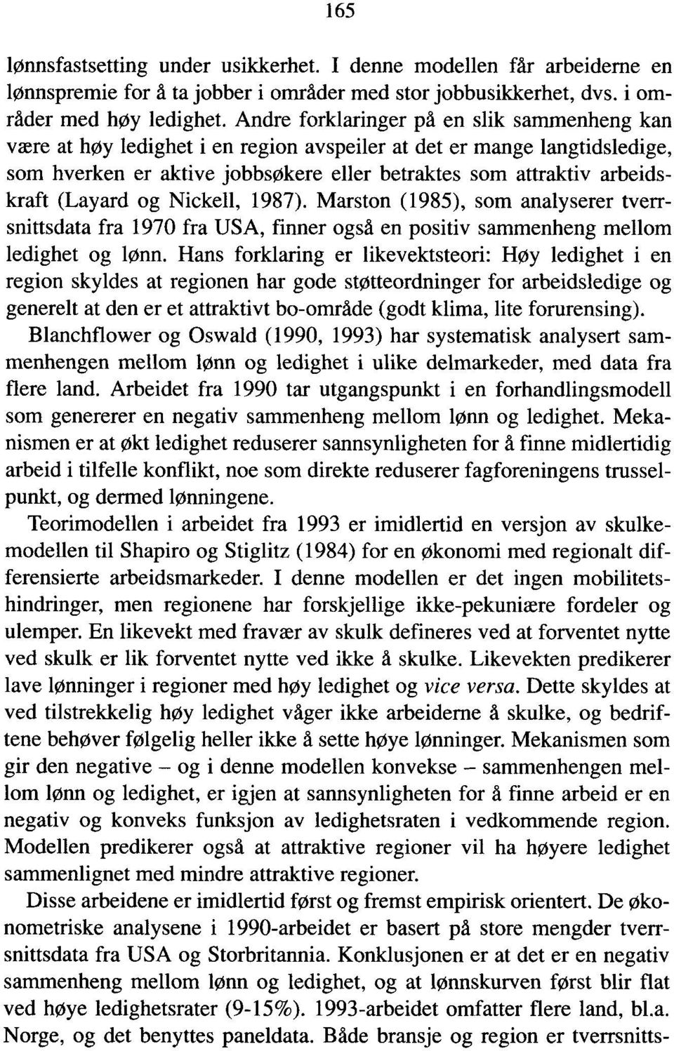 (Layard og Nickell, 1987). Marston (1985), som analyserer tverrsnittsdata fra 1970 fra USA, finner også en positiv sammenheng mellom ledighet og lønn.