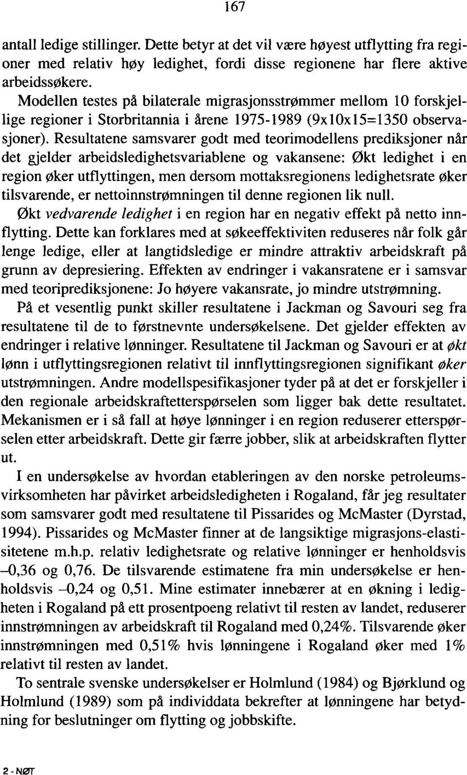 Resultatene samsvarer godt med teorimodellens prediksjoner når det gjelder arbeidsledighetsvariablene og vakansene: Okt ledighet i en region øker utflyttingen, men dersom mottaksregionens