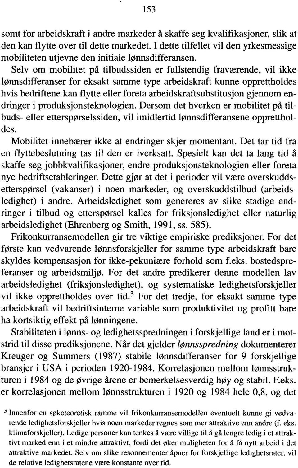 Selv om mobilitet på tilbudssiden er fullstendig fraværende, vil ikke lønnsdifferanser for eksakt samme type arbeidskraft kunne opprettholdes hvis bedriftene kan flytte eller foreta