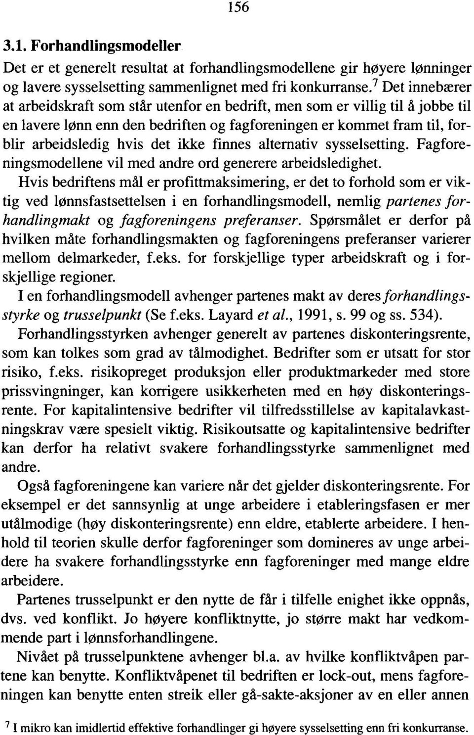 finnes alternativ sysselsetting. Fagforeningsmodellene vil med andre ord generere arbeidsledighet.