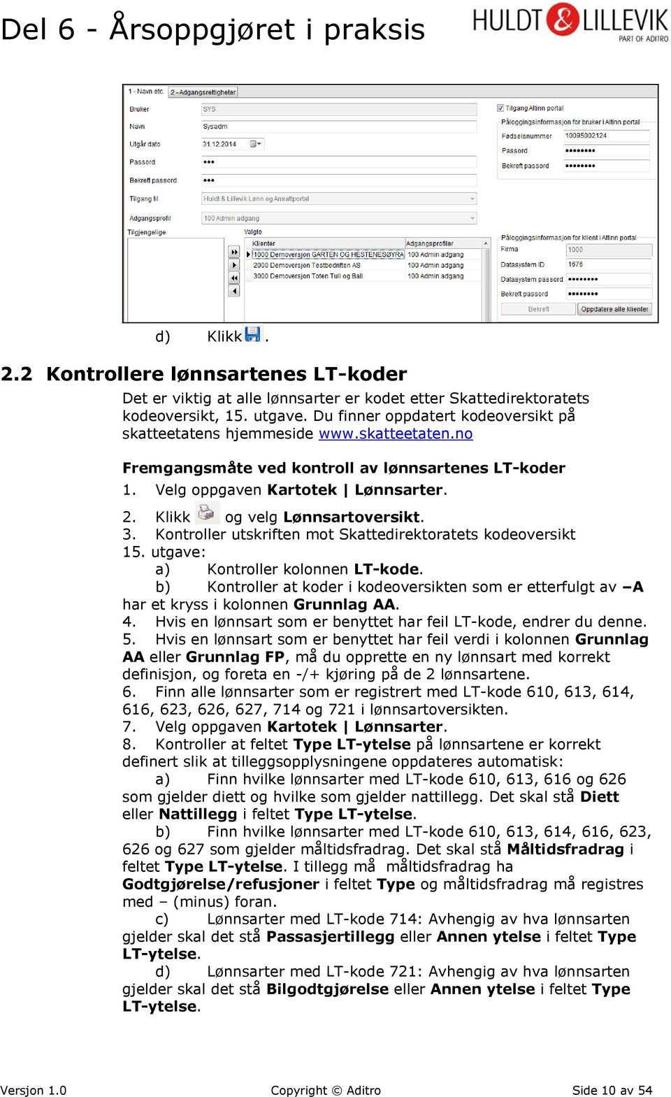 Klikk og velg Lønnsartoversikt. 3. Kontroller utskriften mot Skattedirektoratets kodeoversikt 15. utgave: a) Kontroller kolonnen LT-kode.