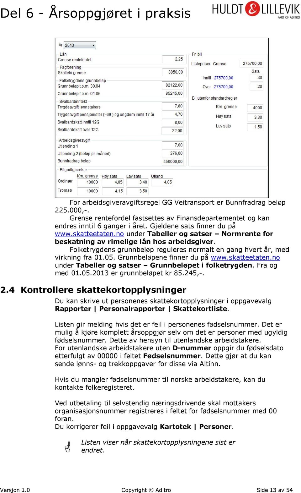 Grunnbeløpene finner du på www.skatteetaten.no under Tabeller og satser Grunnbeløpet i folketrygden. Fra og med 01.05.2013 er grunnbeløpet kr 85.245,-. 2.