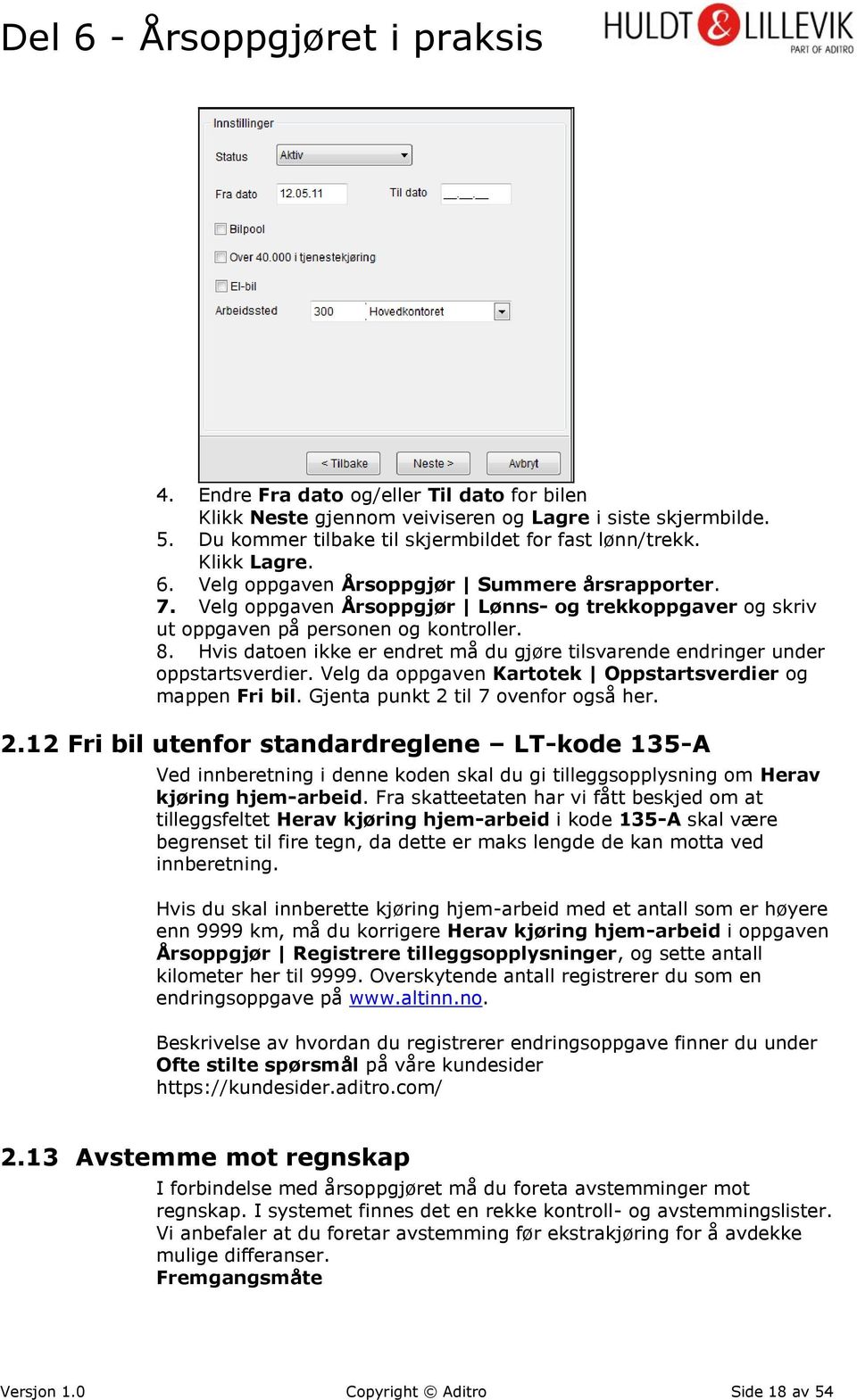 Hvis datoen ikke er endret må du gjøre tilsvarende endringer under oppstartsverdier. Velg da oppgaven Kartotek Oppstartsverdier og mappen Fri bil. Gjenta punkt 2 