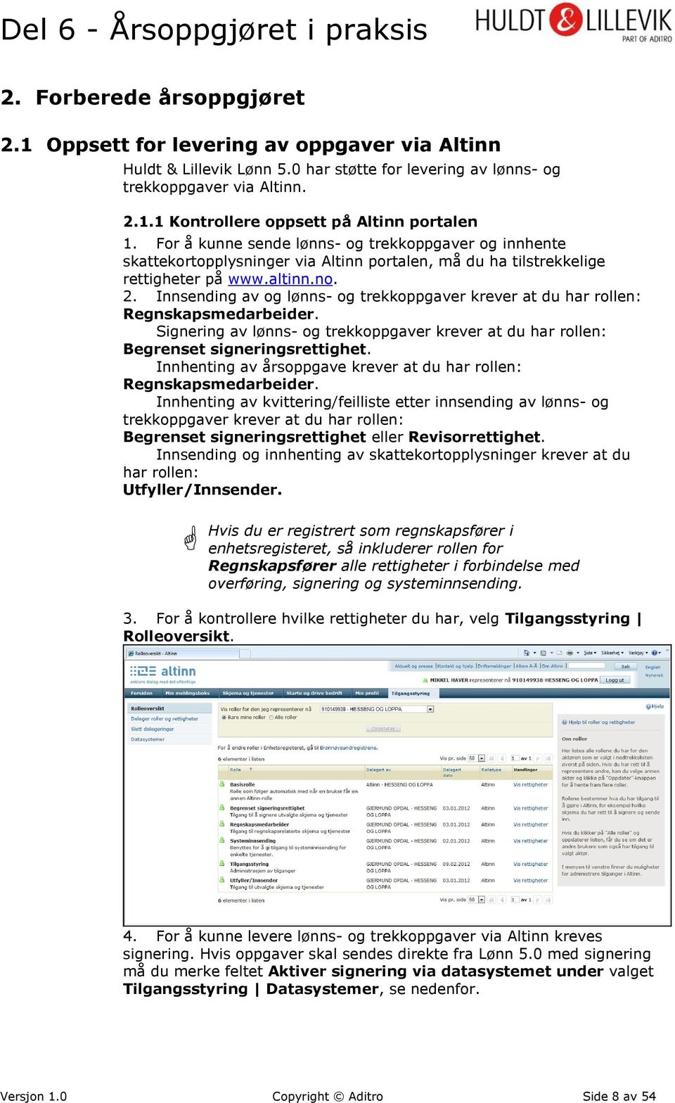 Innsending av og lønns- og trekkoppgaver krever at du har rollen: Regnskapsmedarbeider. Signering av lønns- og trekkoppgaver krever at du har rollen: Begrenset signeringsrettighet.