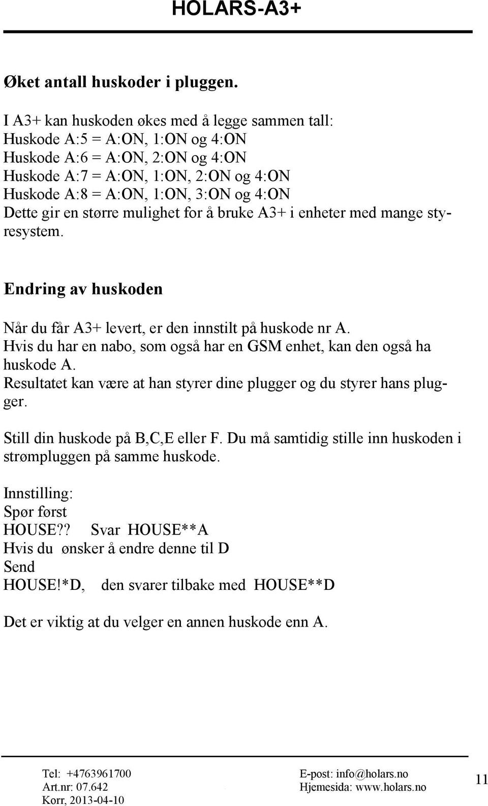 gir en større mulighet for å bruke A3+ i enheter med mange styresystem. Endring av huskoden Når du får A3+ levert, er den innstilt på huskode nr A.